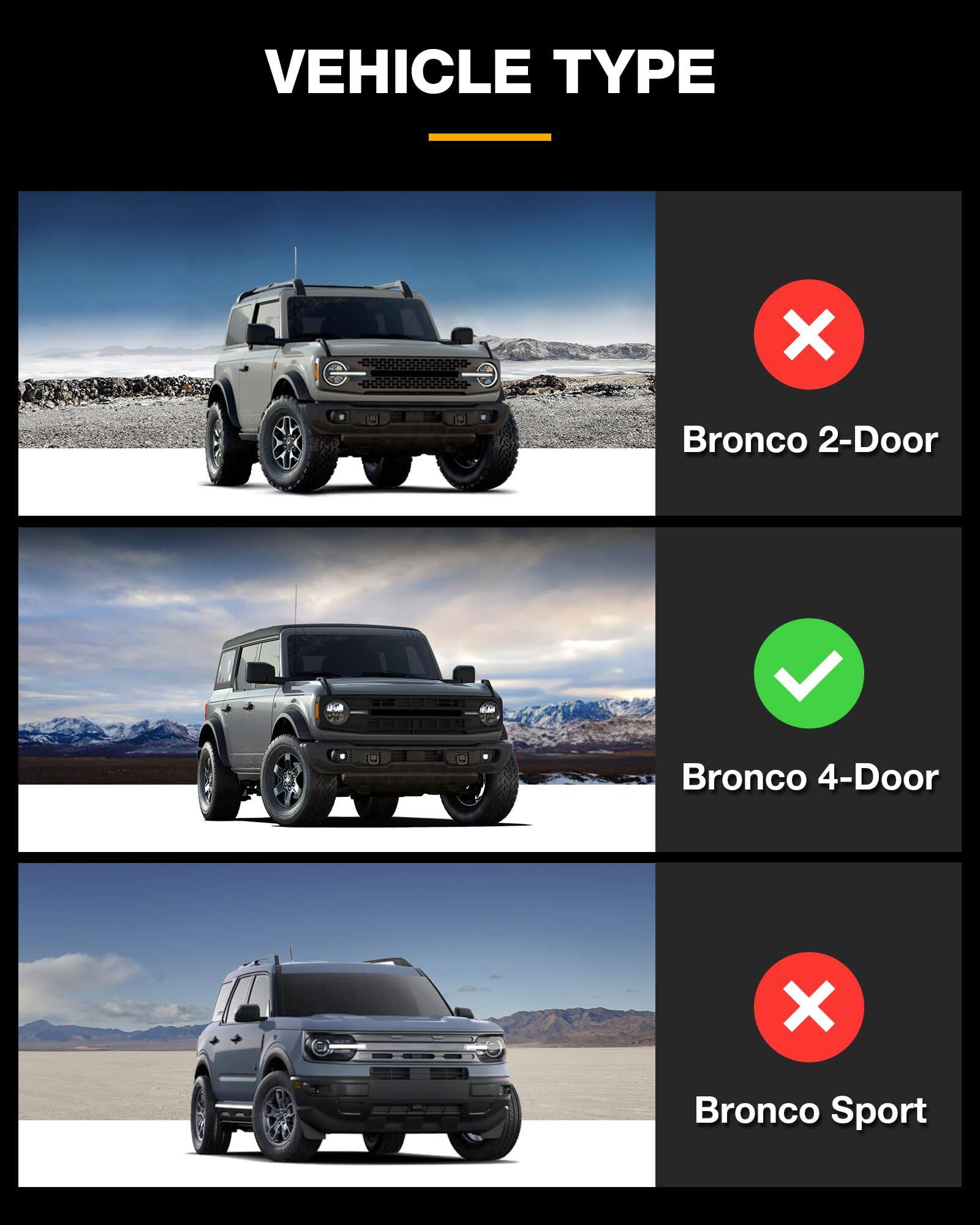 VEHICLE TYPE

Bronco 2-Door ❌

Bronco 4-Door ✅

Bronco Sport ❌