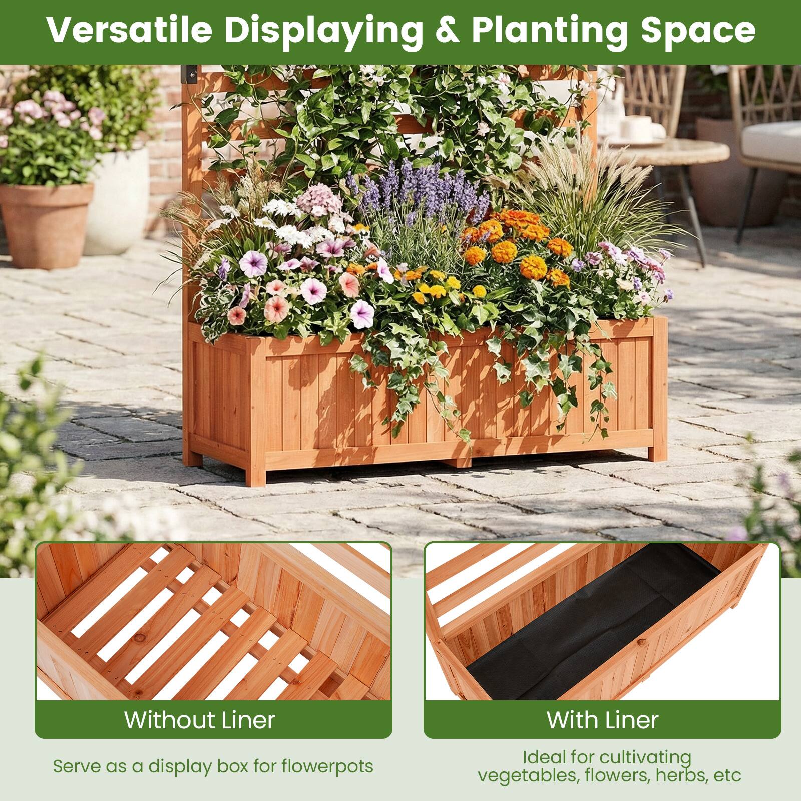 Versatile Displaying & Planting Space

Without Liner  
Serve as a display box for flowerpots

With Liner  
Ideal for cultivating vegetables, flowers, herbs, etc