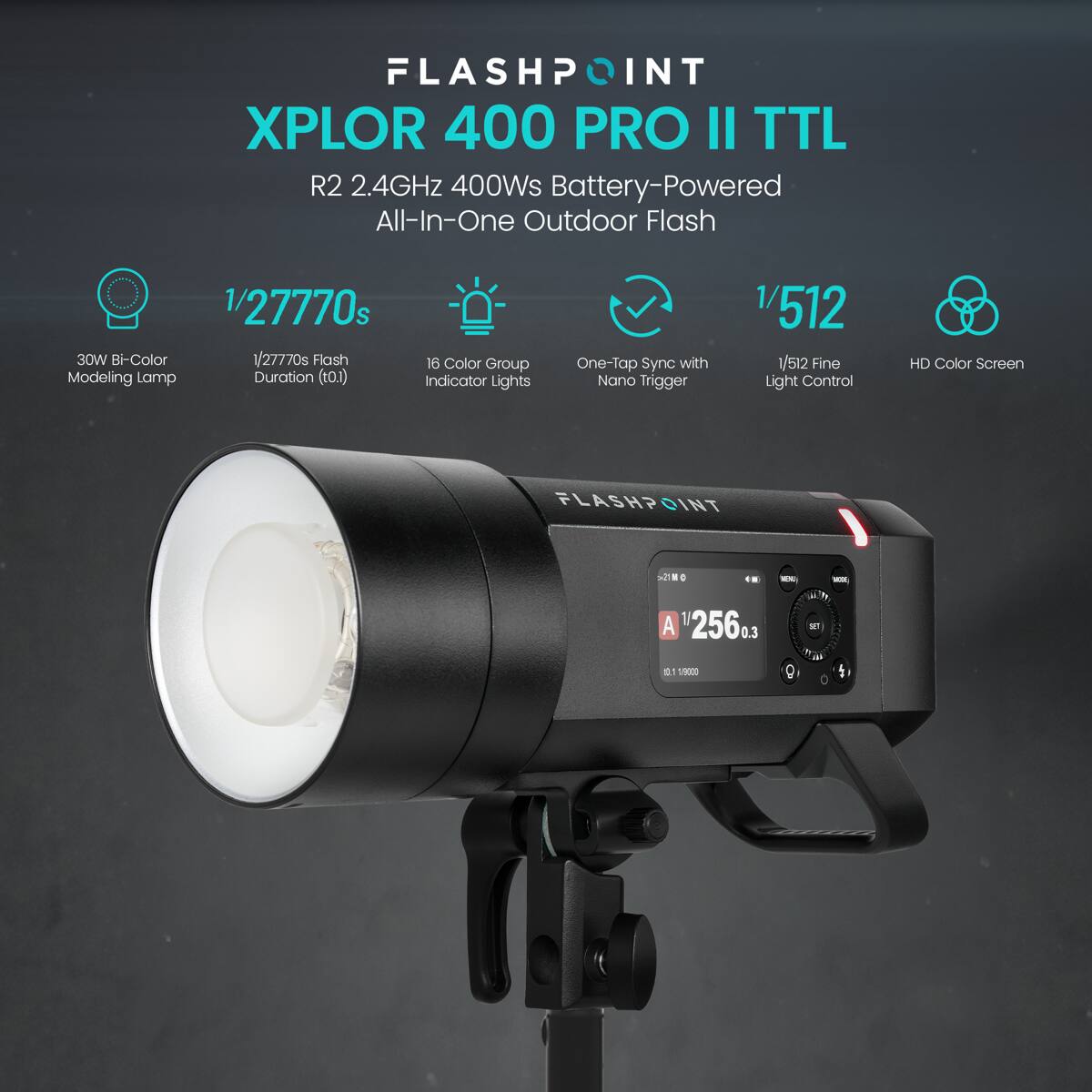 FLASHPOINT XPLOR 400 PRO II TTL R2 2.4GHz 400Ws Battery-Powered All-In-One Outdoor Flash  
1/27770s 30W Bi-Color Modeling Lamp  
1/27770s Flash Duration (t0.1)  
16 Color Group Indicator Lights  
One-Tap Sync with Nano Trigger  
1/512 Fine Light Control  
HD Color Screen