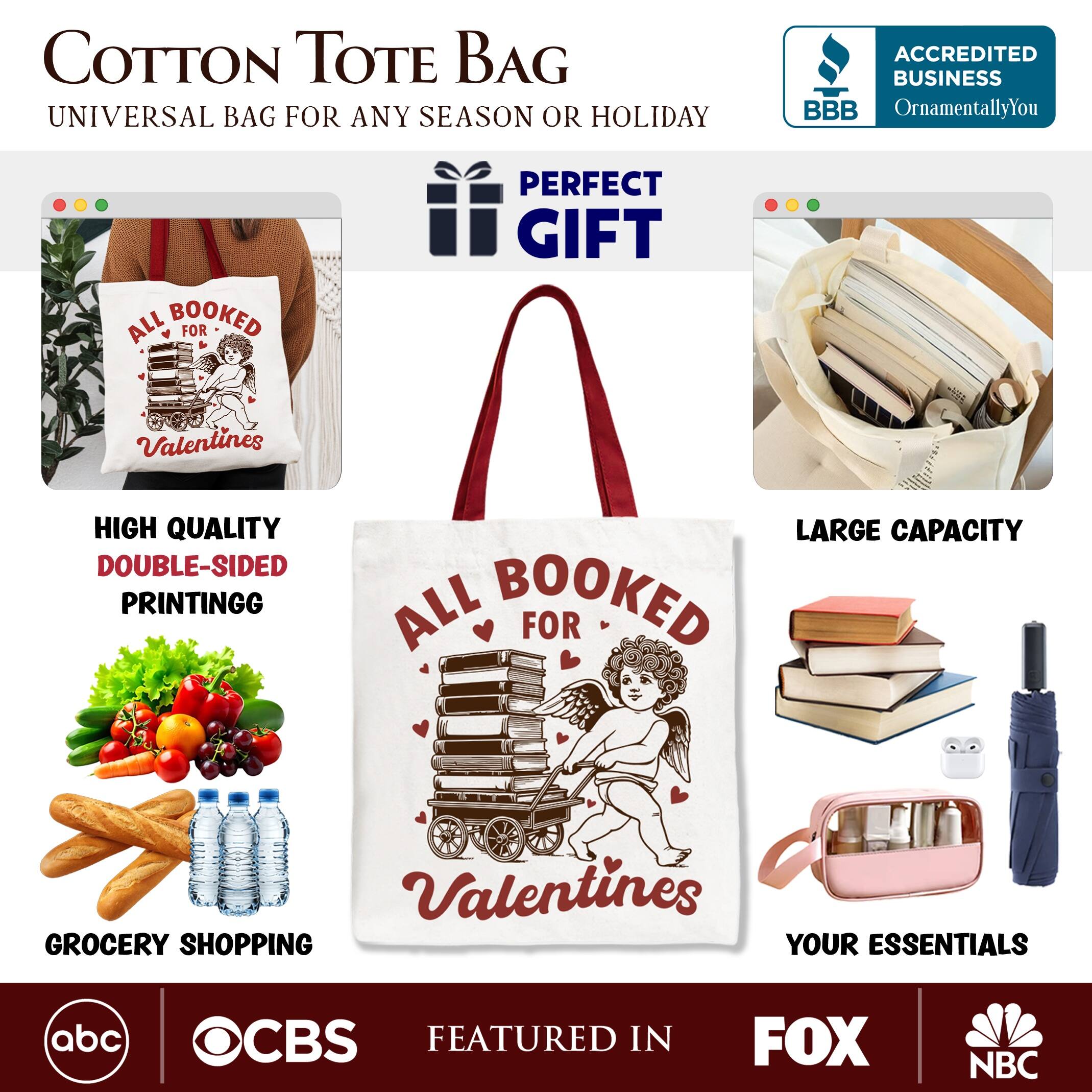 COTTON TOTE BAG  
UNIVERSAL BAG FOR ANY SEASON OR HOLIDAY  

PERFECT GIFT  

HIGH QUALITY  
DOUBLE-SIDED PRINTING  

LARGE CAPACITY  

GROCERY SHOPPING  

YOUR ESSENTIALS  

FEATURED IN  
abc  
CBS  
FOX  
NBC  

ACCREDITED BUSINESS  
BBB  
OrnamentallyYou