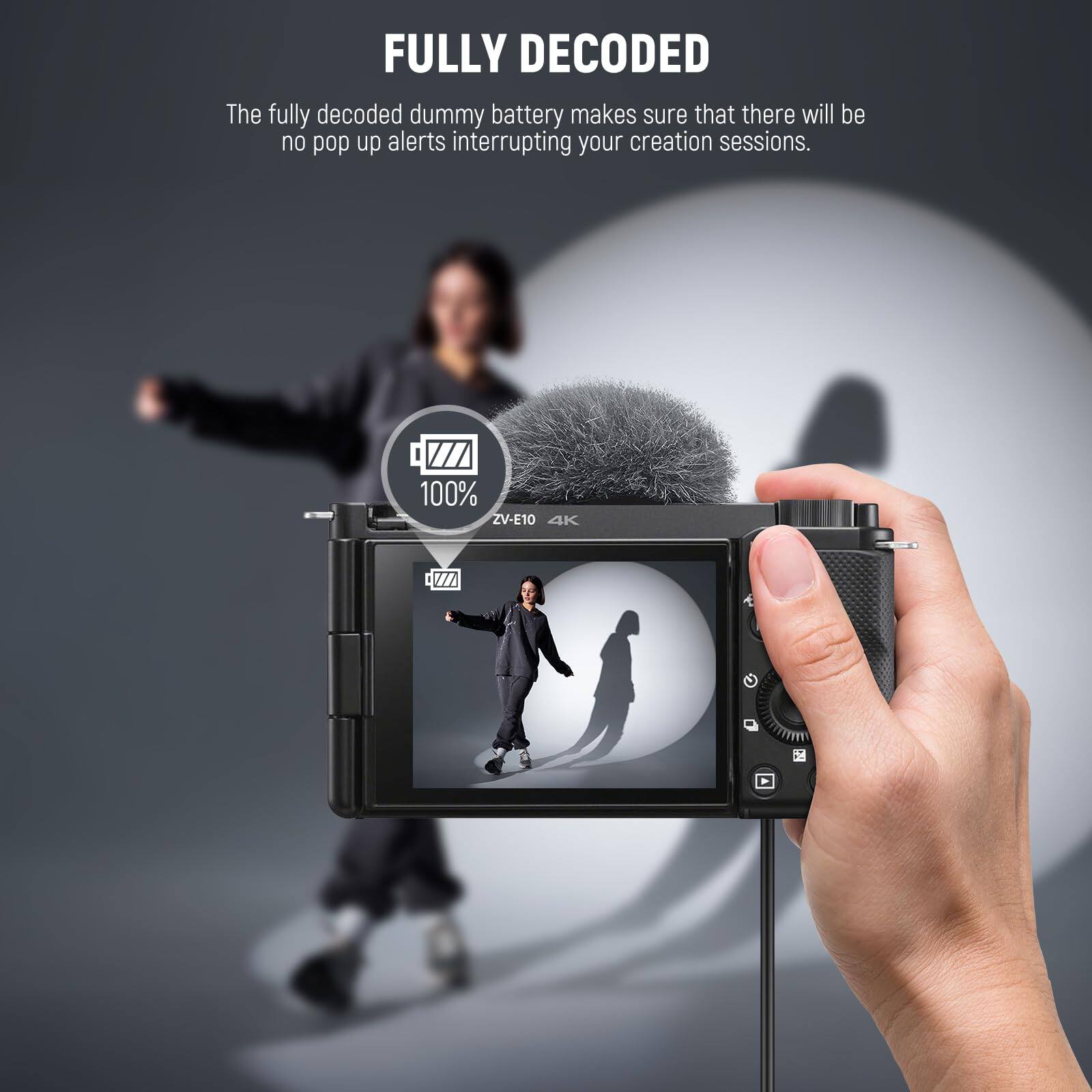 FULLY DECODED

The fully decoded dummy battery makes sure that there will be no pop up alerts interrupting your creation sessions.

100% ZV-E10 4K