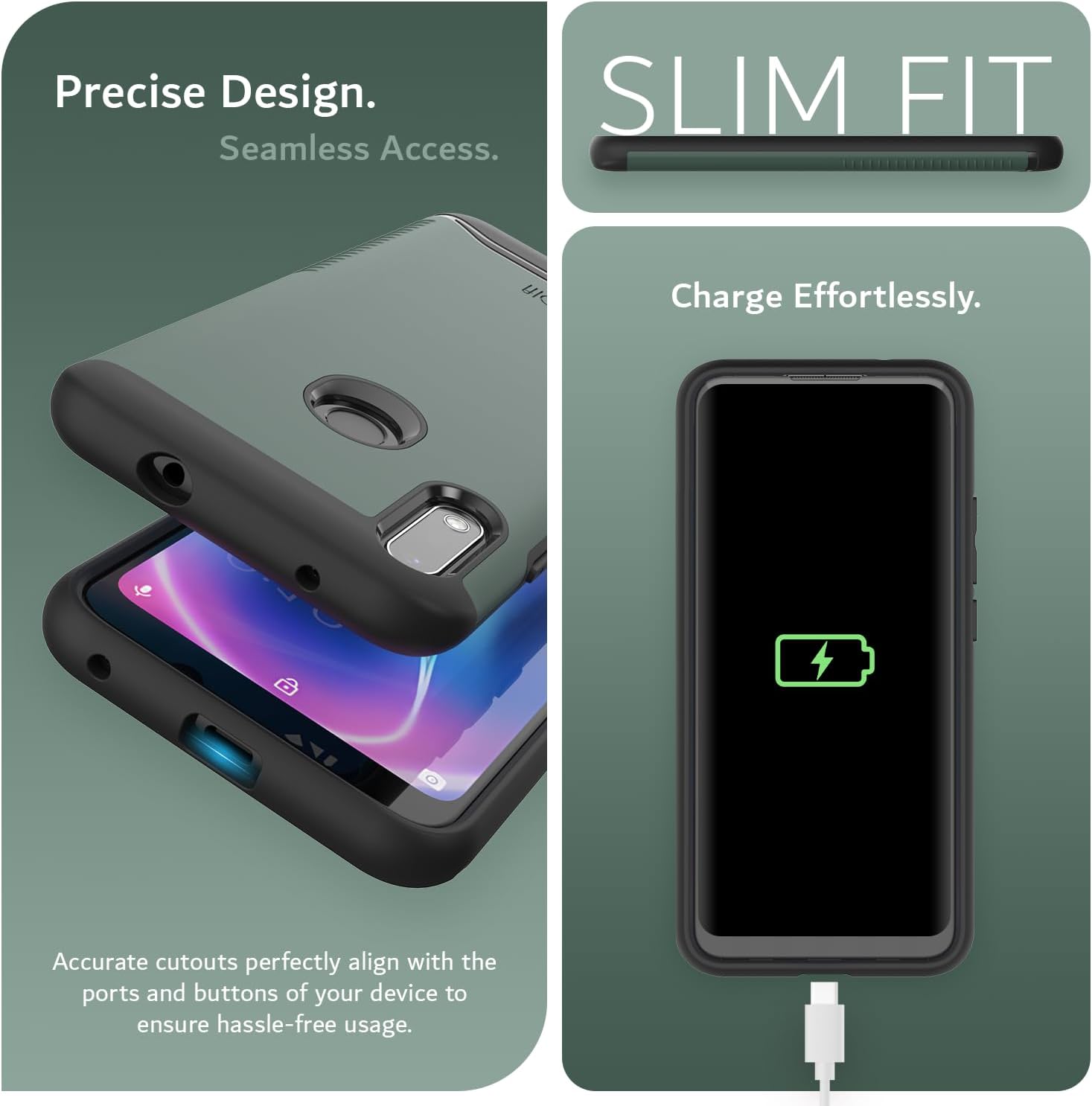 Precise Design.  
Seamless Access.  

SLIM FIT  

Charge Effortlessly.  

Accurate cutouts perfectly align with the ports and buttons of your device to ensure hassle-free usage.