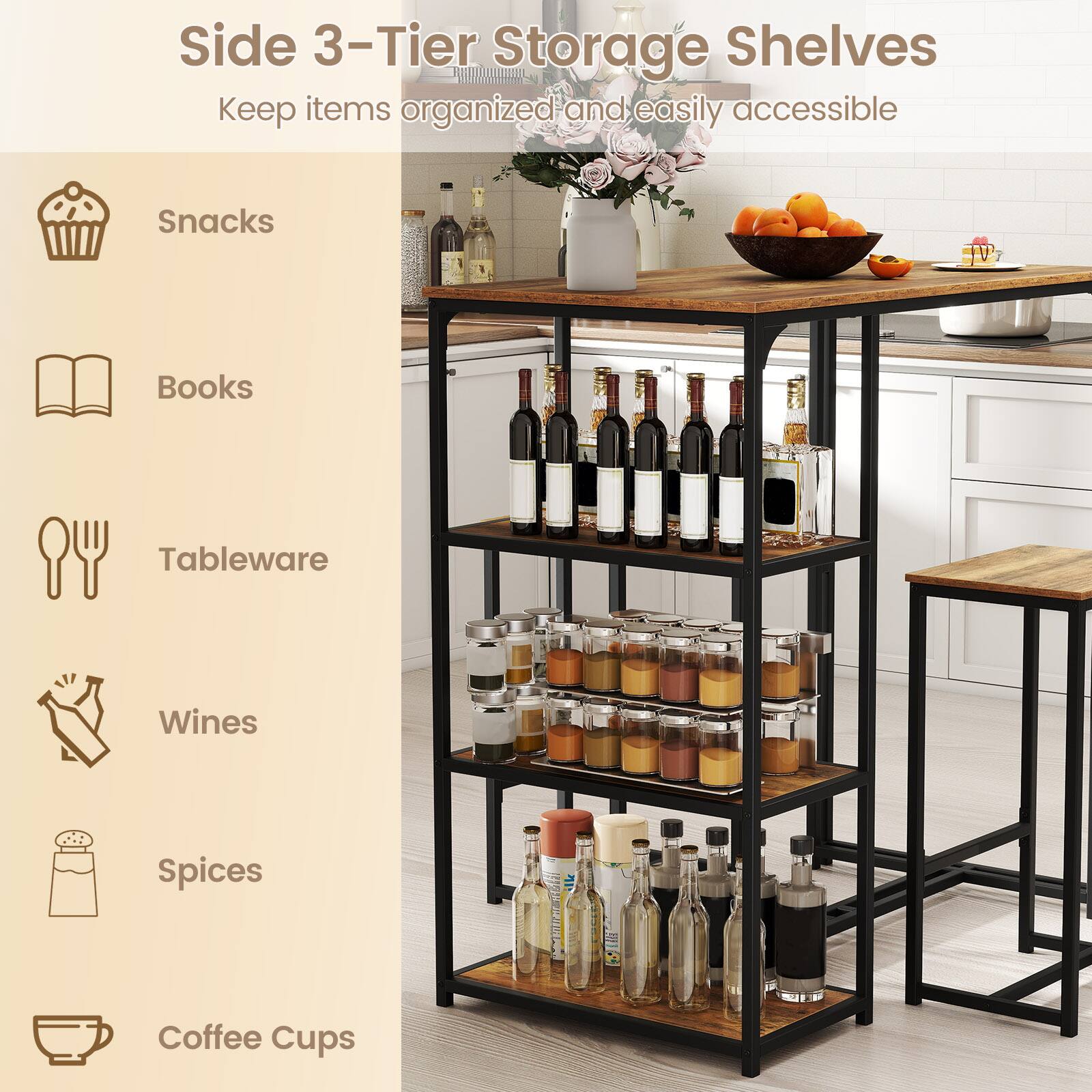 Side 3-Tier Storage Shelves  
Keep items organized and easily accessible

- Snacks
- Books
- Tableware
- Wines
- Spices
- Coffee Cups