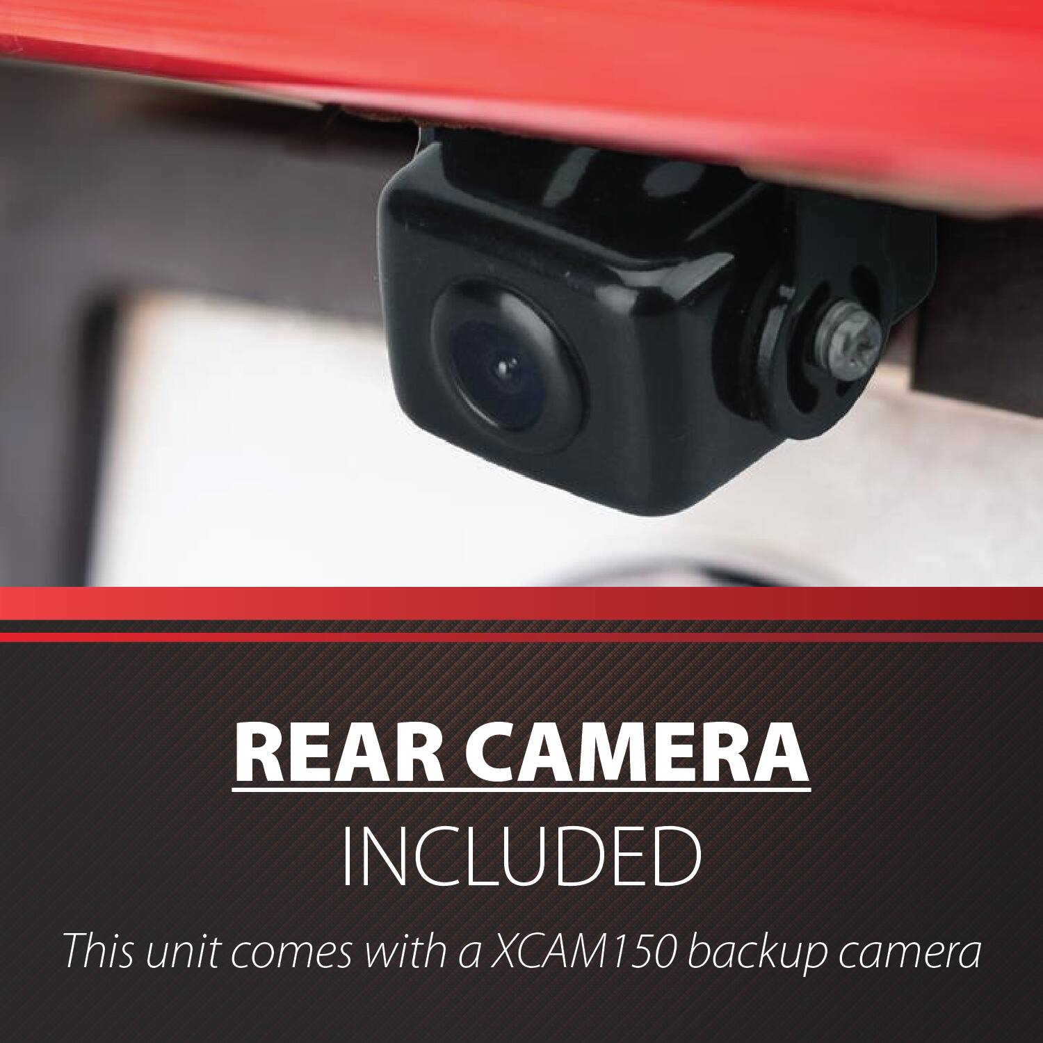 REAR CAMERA INCLUDED  
This unit comes with a XCAM 150 backup camera