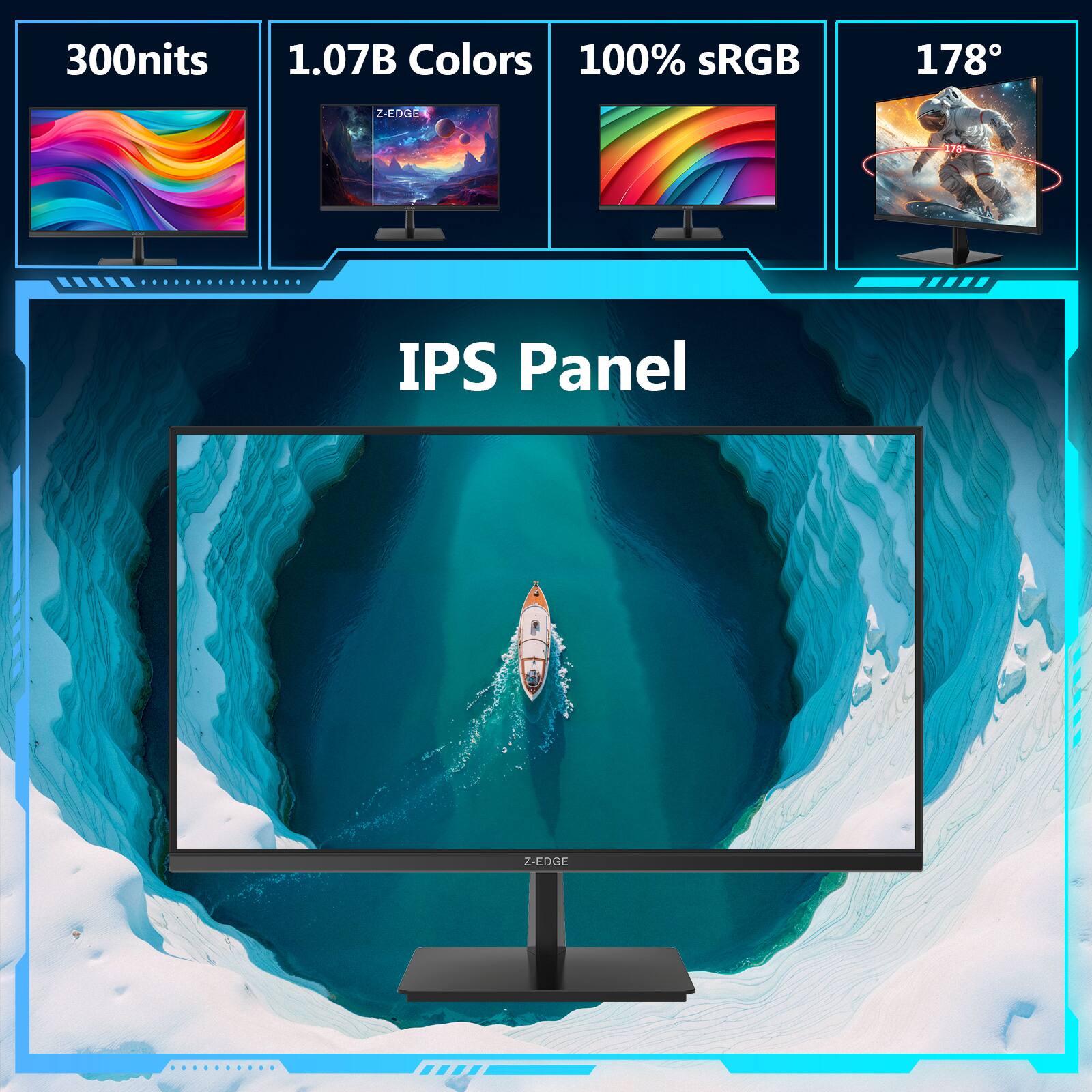 - 300 nits
- 1.07B Colors
- 100% sRGB
- 178°
- IPS Panel
- Z-EDGE