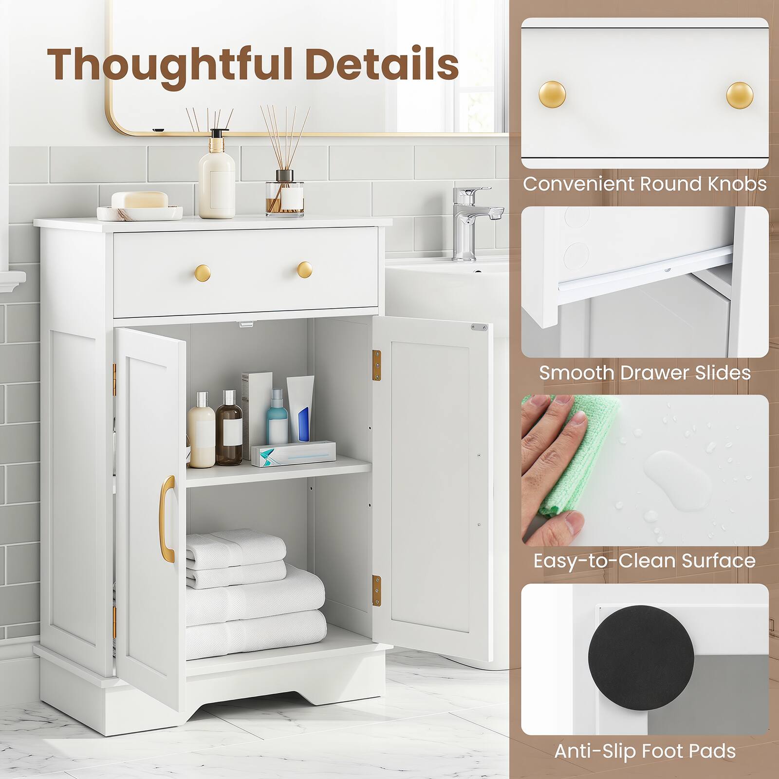 Thoughtful Details  
Convenient Round Knobs  
Smooth Drawer Slides  
Easy-to-Clean Surface  
Anti-Slip Foot Pads