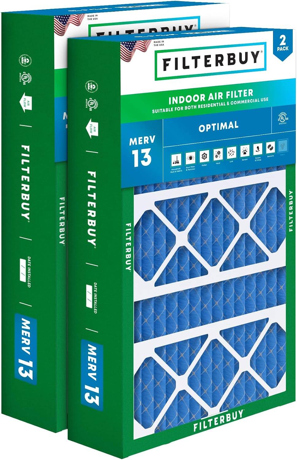 MADE IN THE USA  
FILTERBUY  
FLOW AIR FILTER  
BUY DATE INSTALLED  
MERV 13  

FILTERBUY  
INDOOR AIR FILTER  
SUITABLE FOR BOTH RESIDENTIAL & COMMERCIAL USE  
OPTIMAL MERV 13  

2 PACK  
FILTERBUY