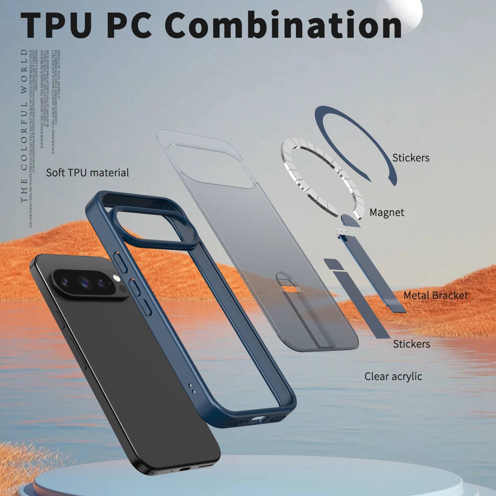 TPU PC Combination  
THE COLORFUL WORLD  
Soft TPU material  
Stickers  
Magnet  
Metal Bracket  
Stickers  
Clear acrylic