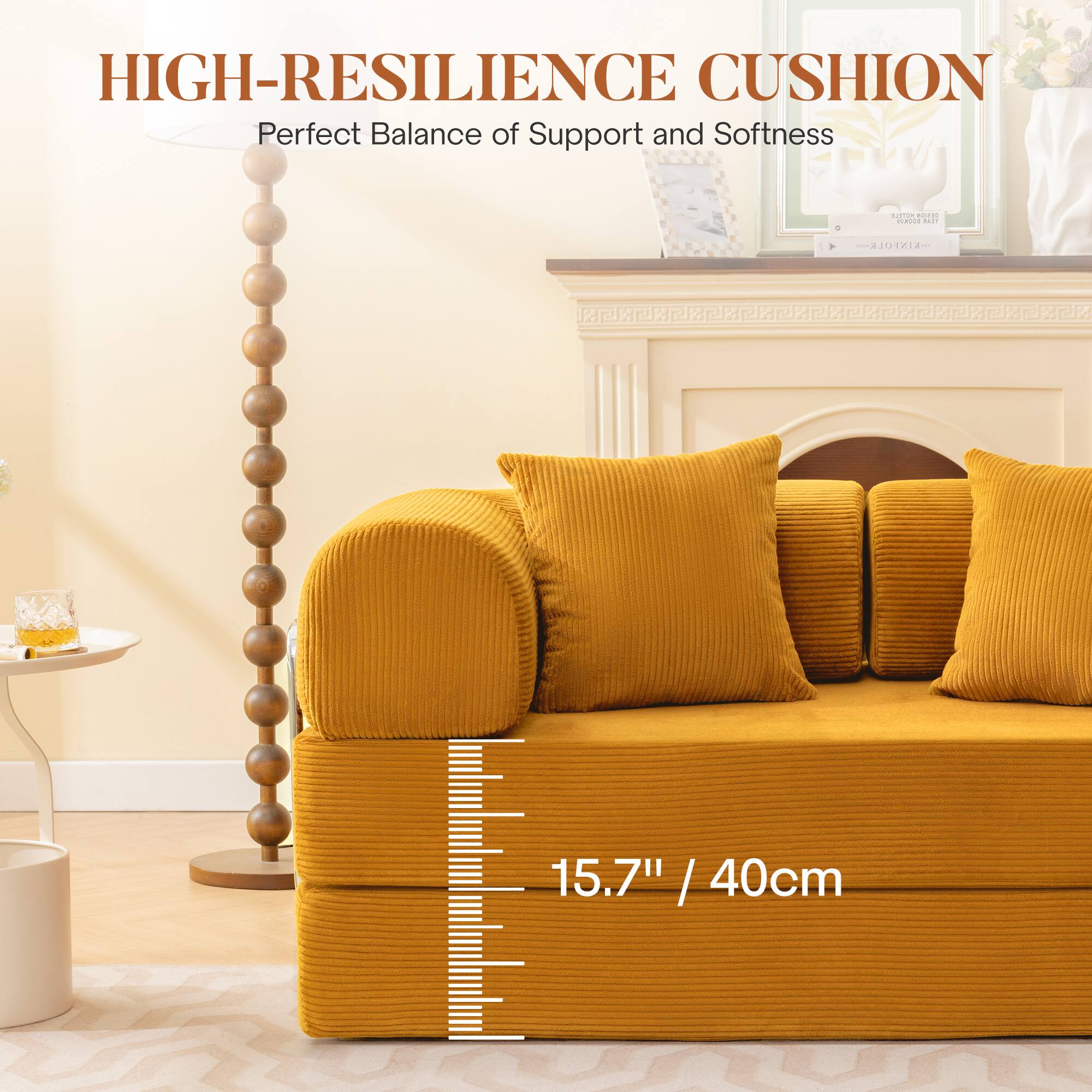 HIGH-RESILIENCE CUSHION
Perfect Balance of Support and Softness
15.7" / 40cm