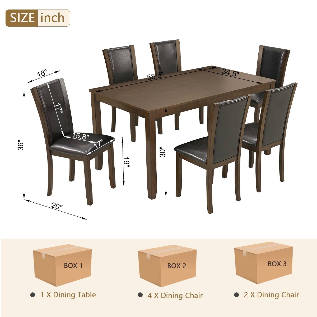 SIZE inch  
16"  
58.5"  
34.5"  
36"  
17" 15.8" 17"  
19"  
30"  
20"  

BOX 1  
1 X Dining Table  

BOX 2  
4 X Dining Chair  

BOX 3  
2 X Dining Chair