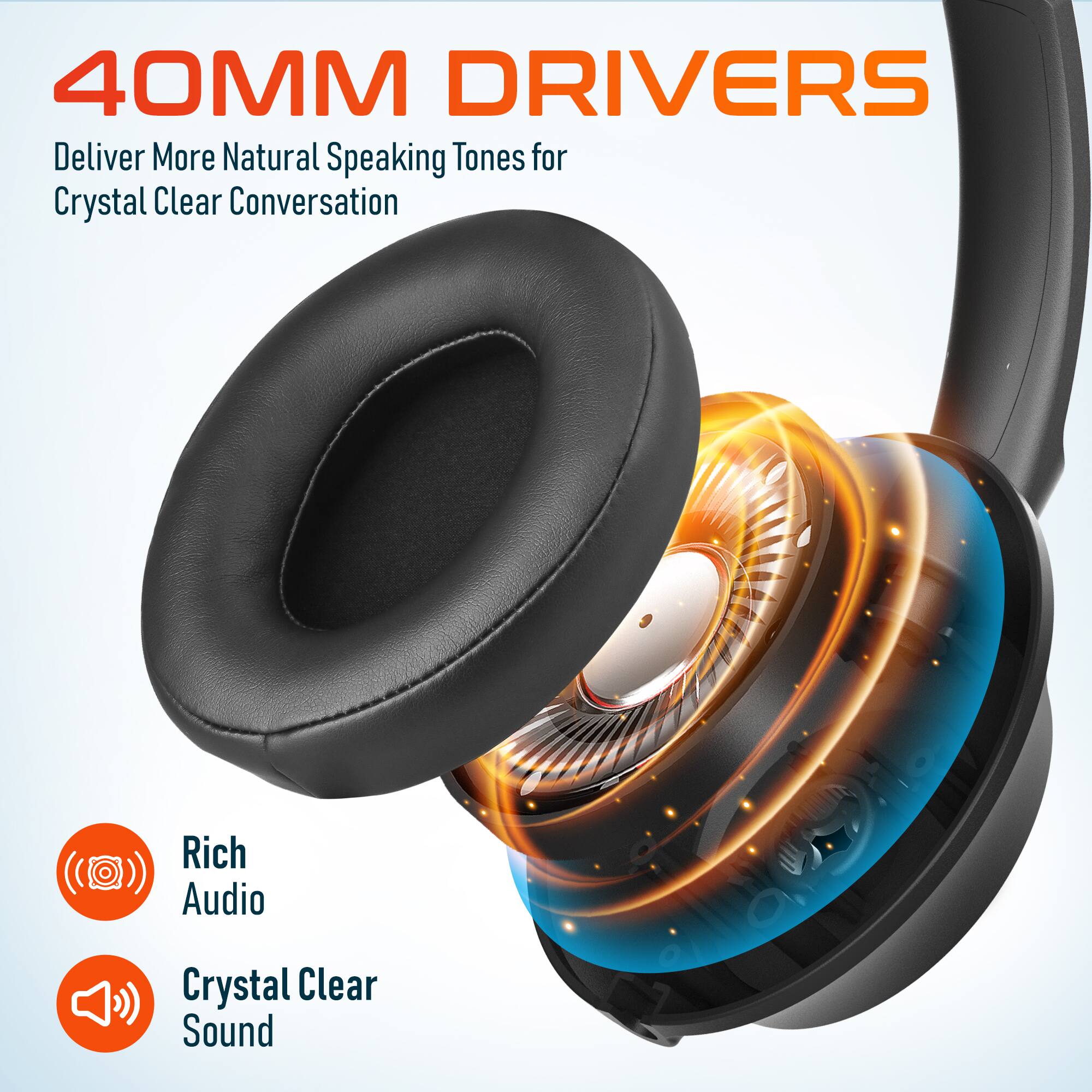40MM DRIVERS, Deliver More Natural Speaking Tones for Crystal Clear Conversation, Rich Audio, Crystal Clear Sound