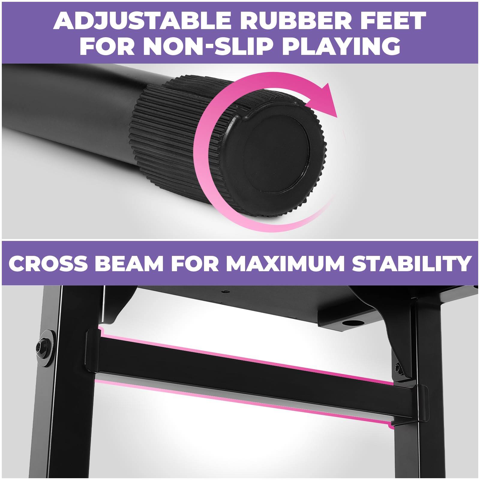 ADJUSTABLE RUBBER FEET FOR NON-SLIP PLAYING

CROSS BEAM FOR MAXIMUM STABILITY