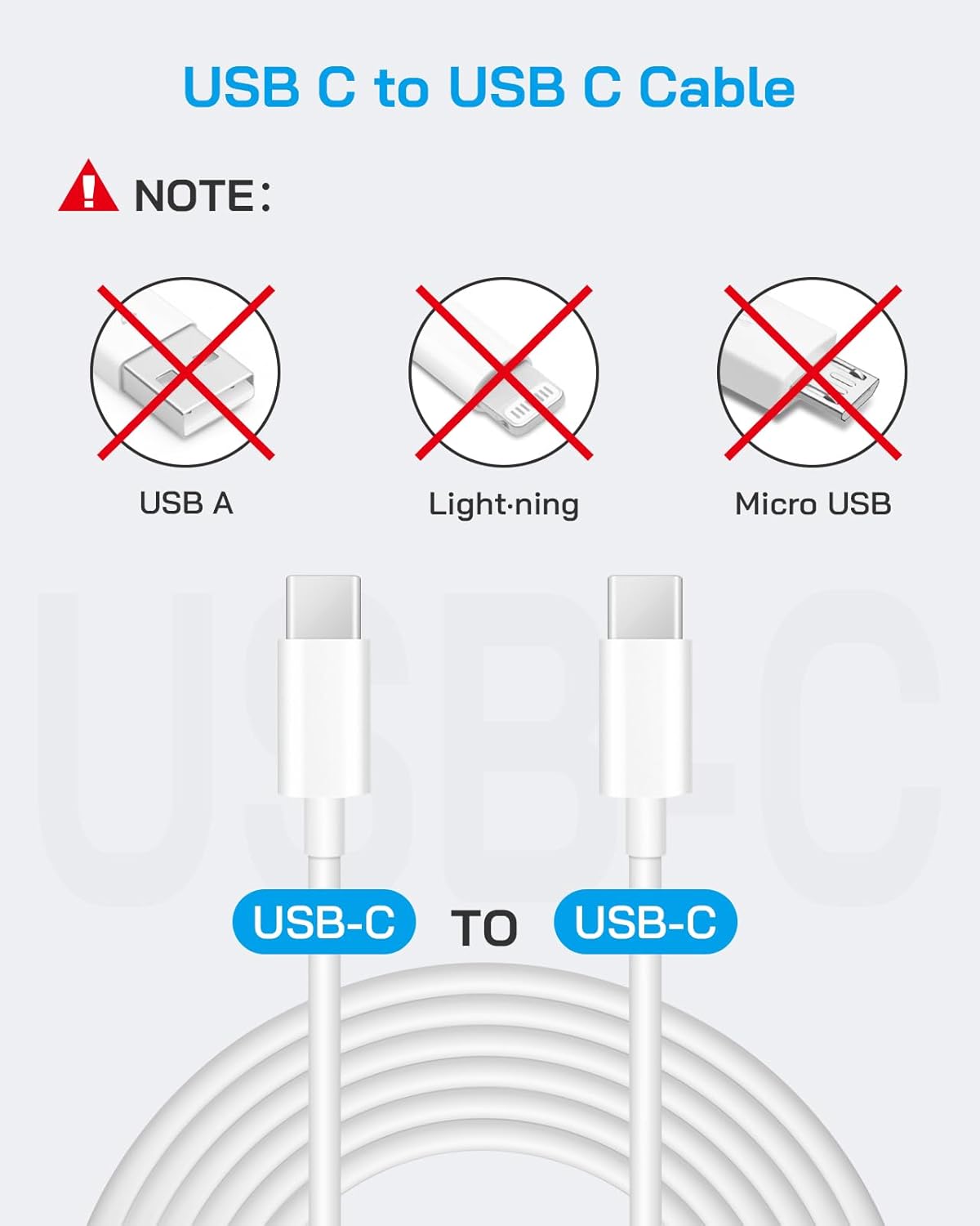 USB C to USB C Cable

! NOTE: X X X USB A Light-ning Micro USB USB-C TO USB-C
