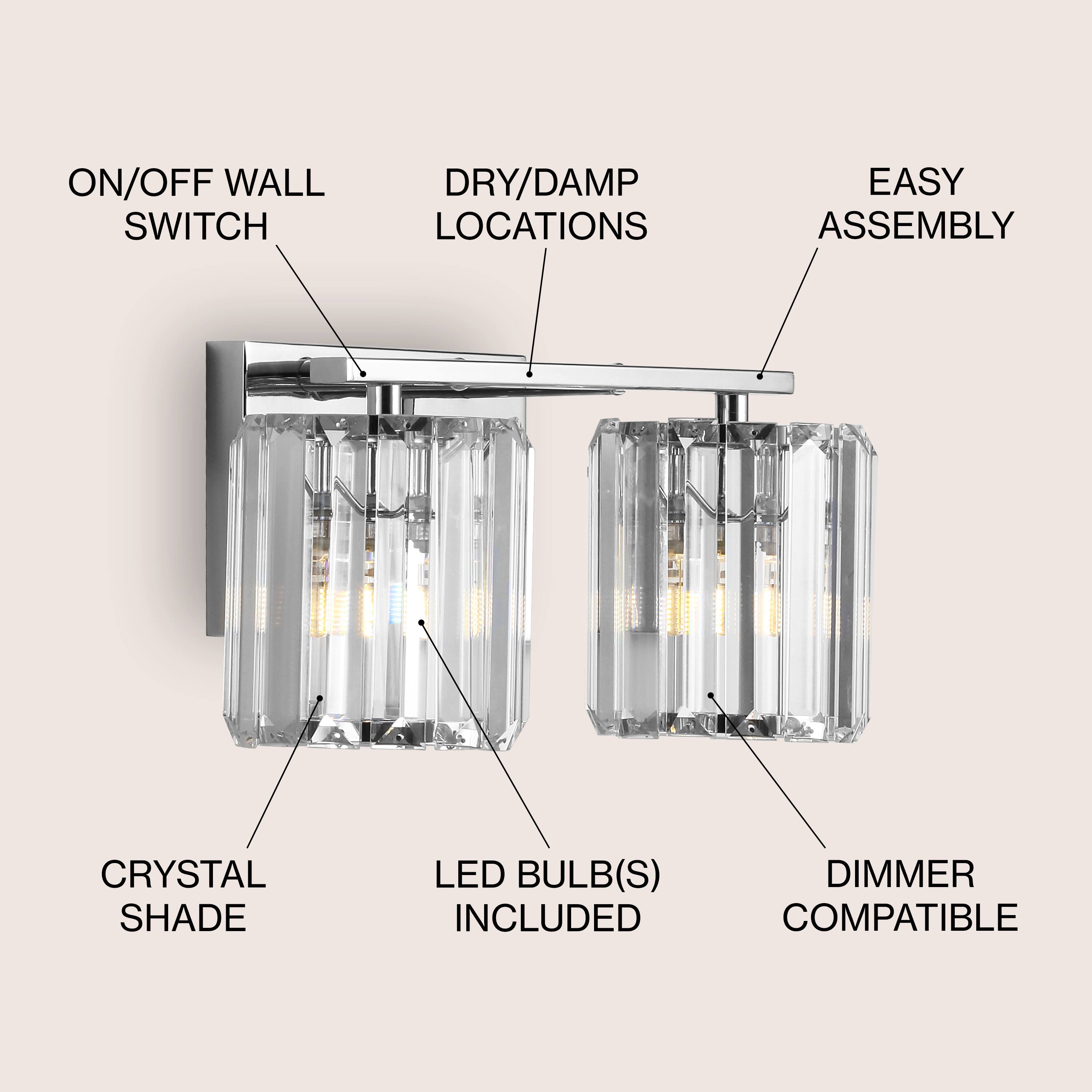 ON/OFF WALL SWITCH  
DRY/DAMP LOCATIONS  
EASY ASSEMBLY  
CRYSTAL SHADE  
LED BULB(S) INCLUDED  
DIMMER COMPATIBLE