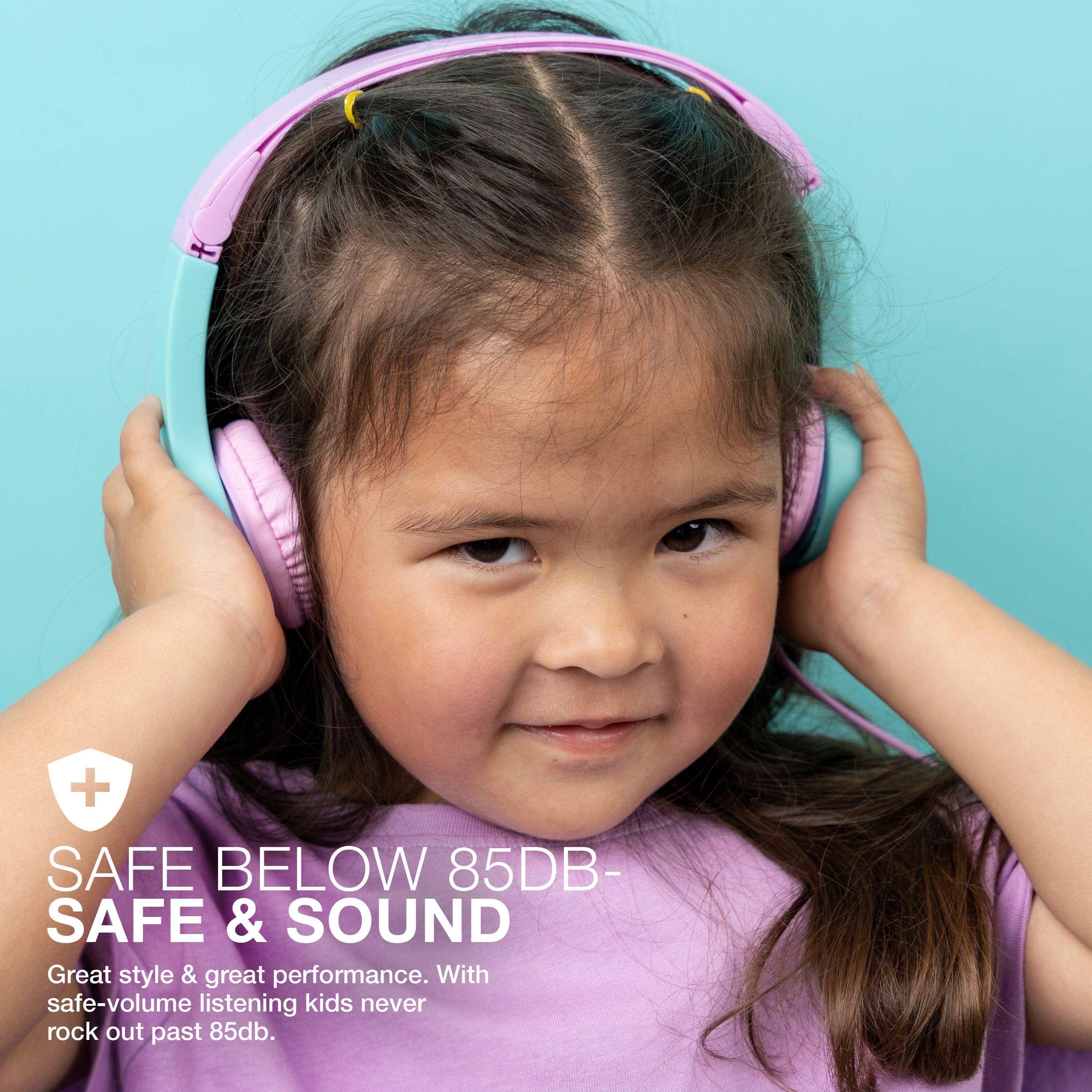 SAFE BELOW 85DB-  
SAFE & SOUND  
Great style & great performance. With safe-volume listening kids never rock out past 85db.