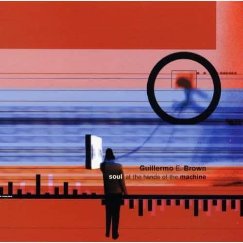 Guillermo E. Brown - Soul at the Hands of the Machine  - COMPACT DISCS