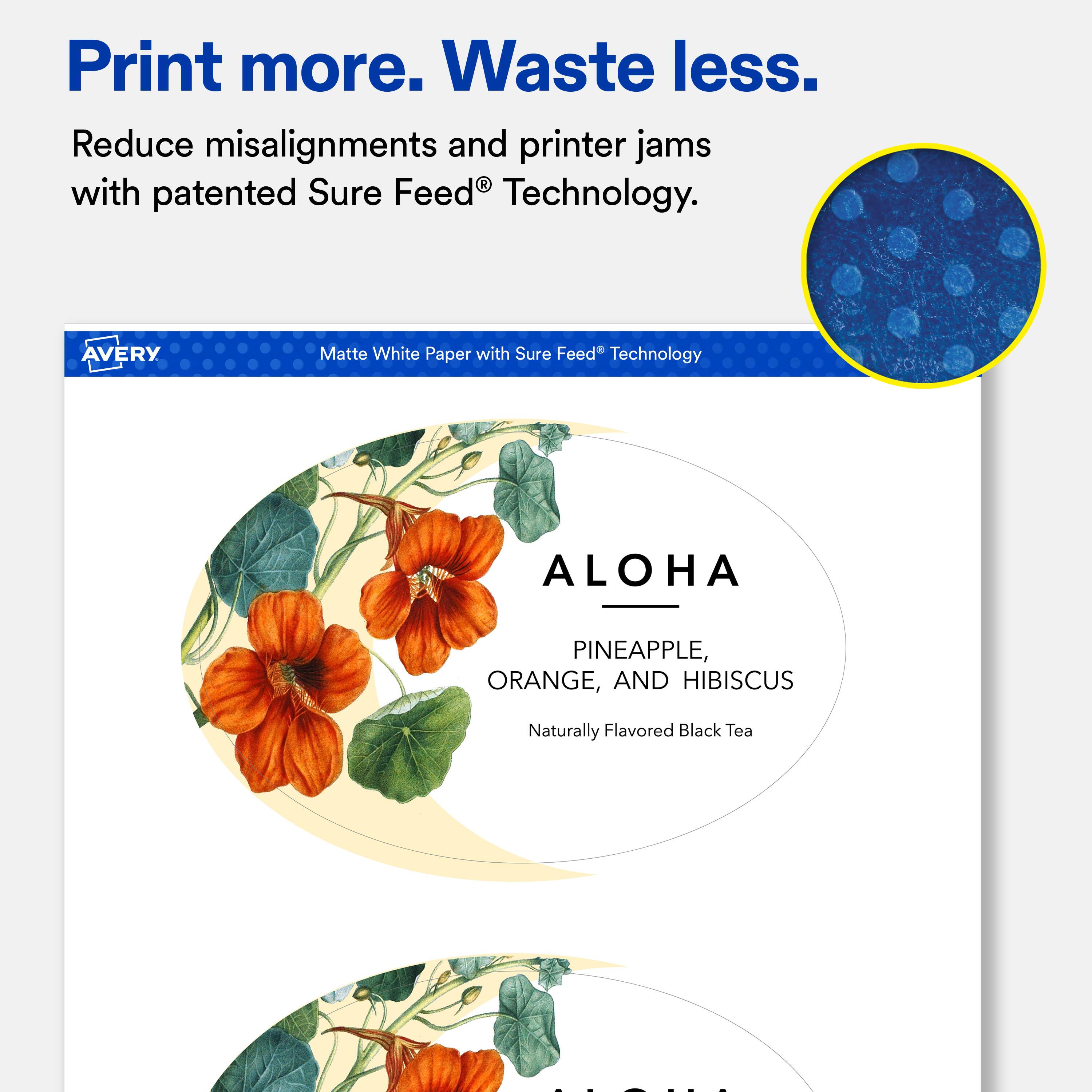 Print more. Waste less.  
Reduce misalignments and printer jams with patented Sure Feed® Technology.  

AVERY  
Matte White Paper with Sure Feed® Technology  

ALOHA  
PINEAPPLE, ORANGE, AND HIBISCUS  
Naturally Flavored Black Tea