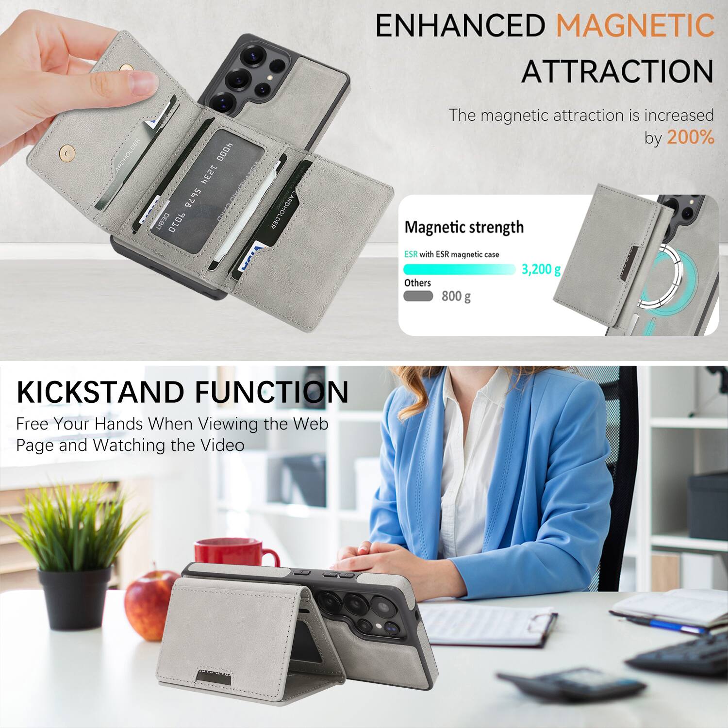 ENHANCED MAGNETIC ATTRACTION

The magnetic attraction is increased by 200%

Magnetic strength
- ESR with ESR magnetic case: 3,200 g
- Others: 800 g

KICKSTAND FUNCTION

Free Your Hands When Viewing the Web Page and Watching the Video