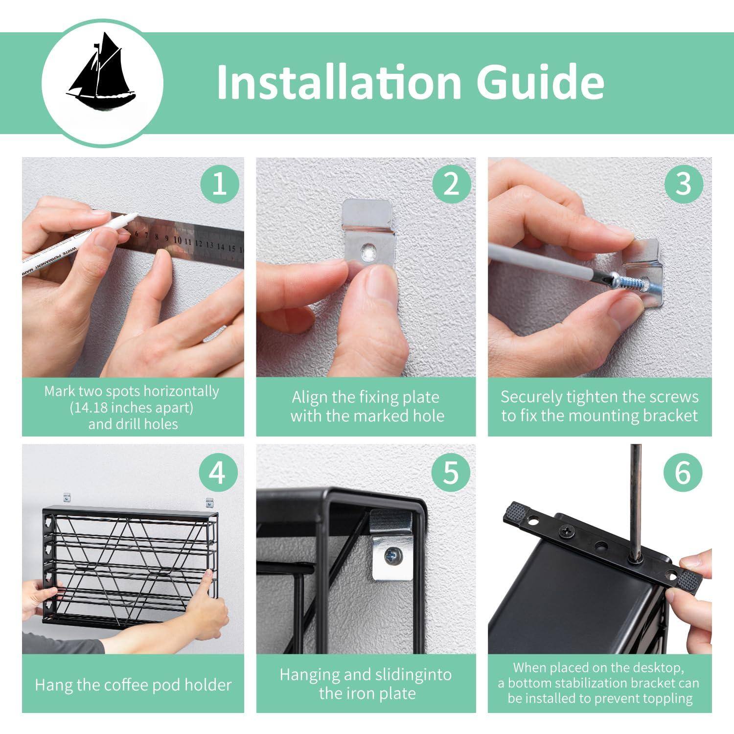 Installation Guide

1. Mark two spots horizontally (14.18 inches apart) and drill holes
2. Align the fixing plate with the marked hole
3. Securely tighten the screws to fix the mounting bracket
4. Hang the coffee pod holder
5. Hanging and sliding into the iron plate
6. When placed on the desktop, a bottom stabilization bracket can be installed to prevent toppling