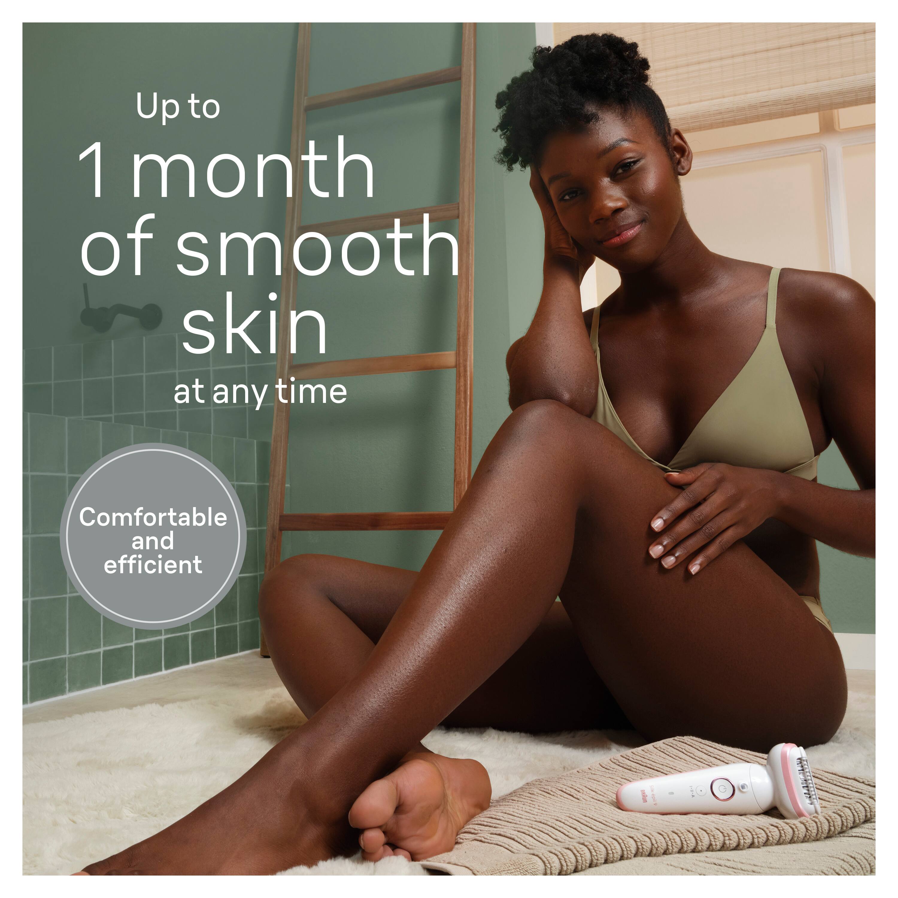 Up to 1 month of smooth skin at any time. Comfortable and efficient.