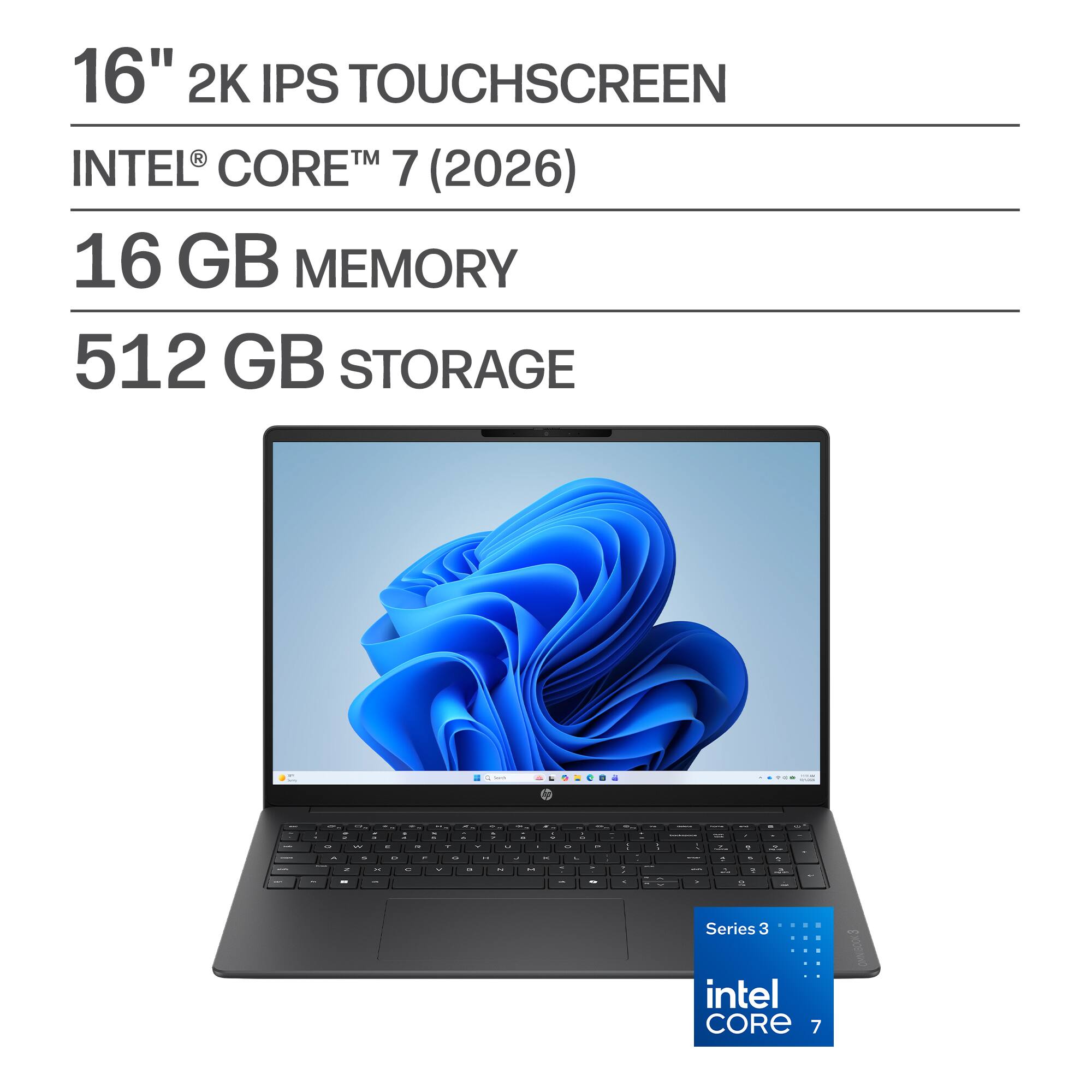 16" 2K IPS TOUCHSCREEN  
INTEL® CORE™ 7 (2026)  
16 GB MEMORY  
512 GB STORAGE  

Series 3  
intel CORE 7