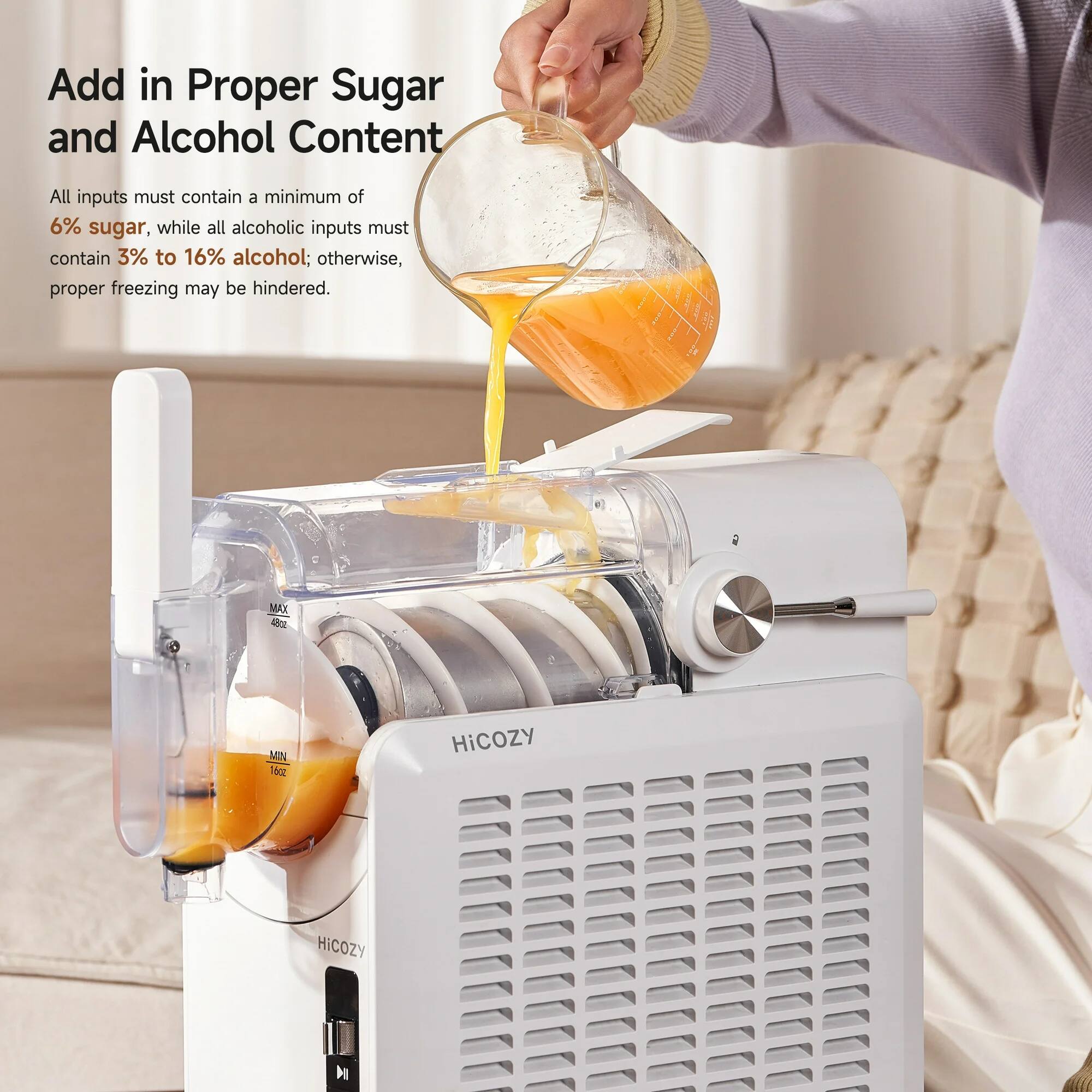 Add in Proper Sugar and Alcohol Content

All inputs must contain a minimum of 6% sugar, while all alcoholic inputs must contain 3% to 16% alcohol; otherwise, proper freezing may be hindered.

MAX 480z
MIN 100z

HiCOZY