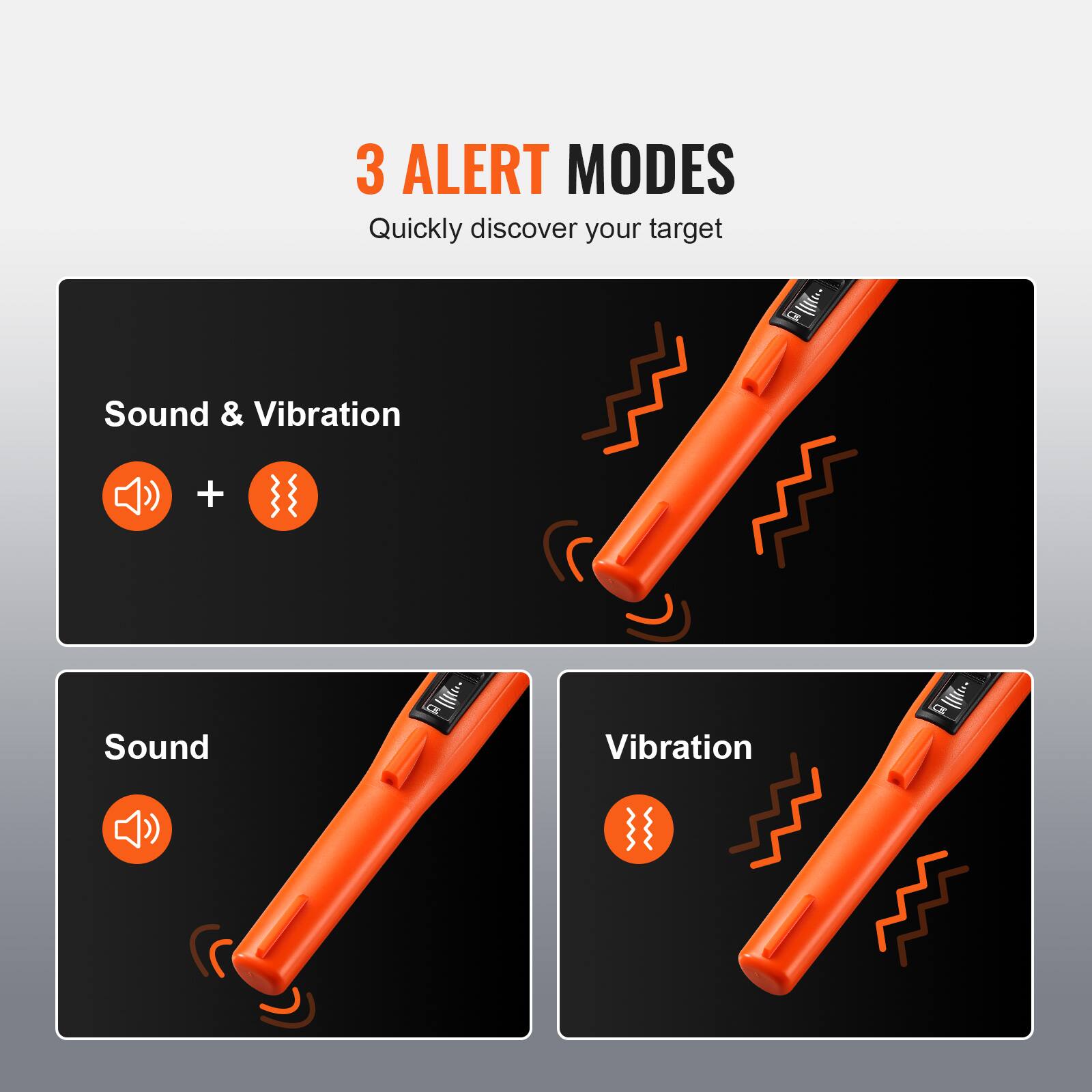 3 ALERT MODES  
Quickly discover your target  

Sound & Vibration  
Sound  
Vibration