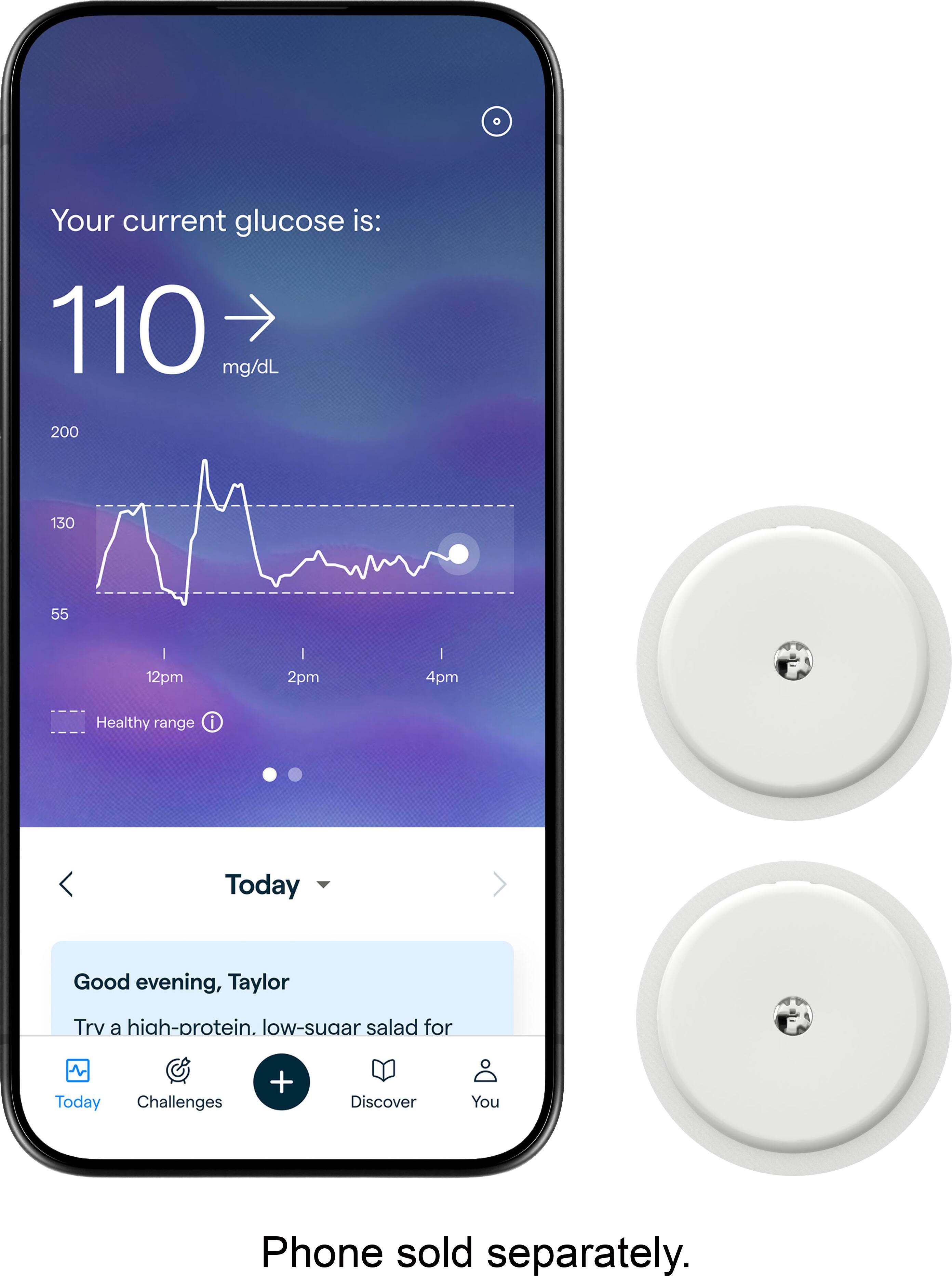 Your current glucose is: 110 mg/dL

200
130
55
12pm
2pm
4pm

Healthy range

Today

Good evening, Taylor

Try a high-protein, low-sugar salad for You

Phone sold separately.