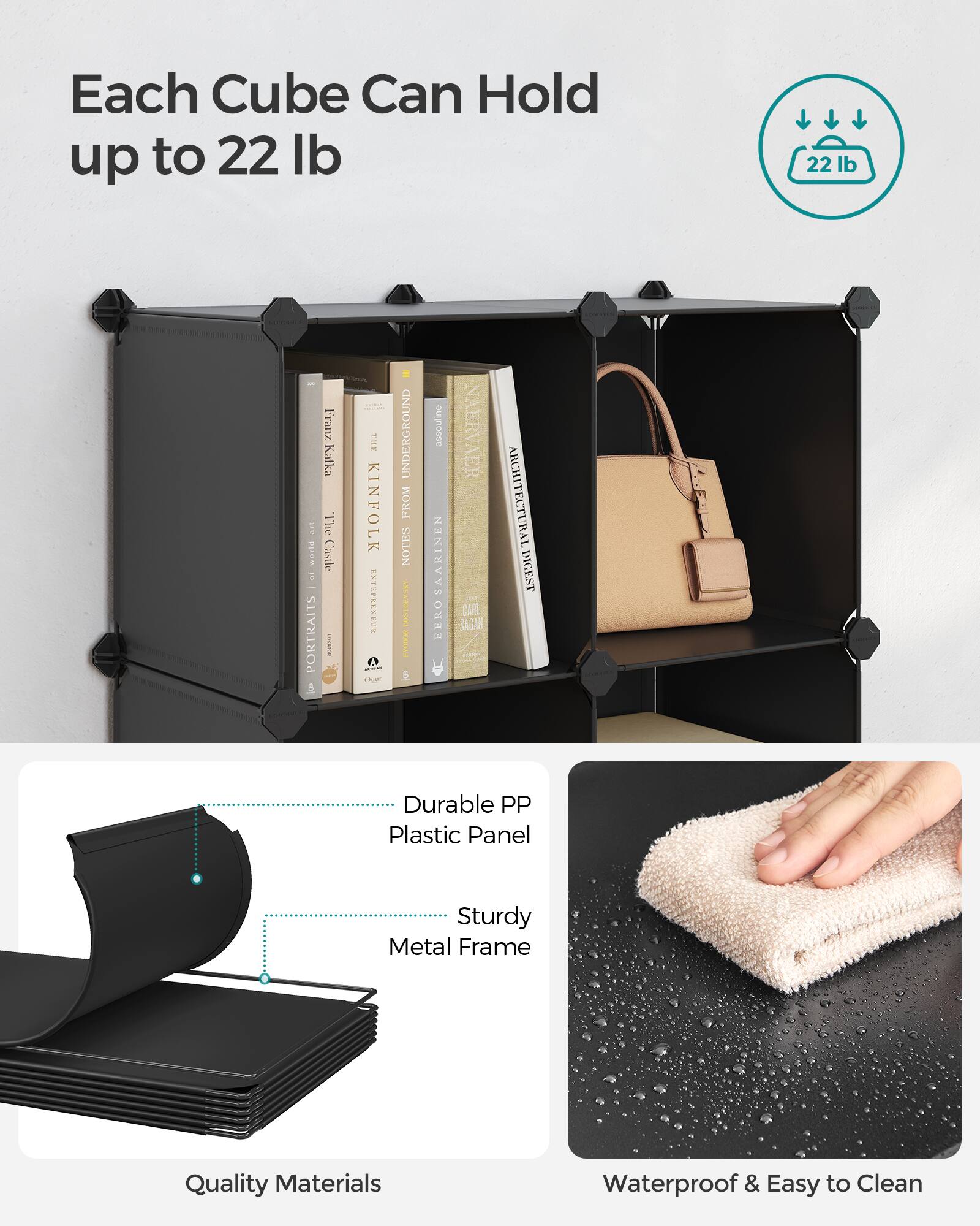 Each Cube Can Hold up to 22 lb

22 lb

Durable PP Plastic Panel
Sturdy Metal Frame

Quality Materials

Waterproof & Easy to Clean