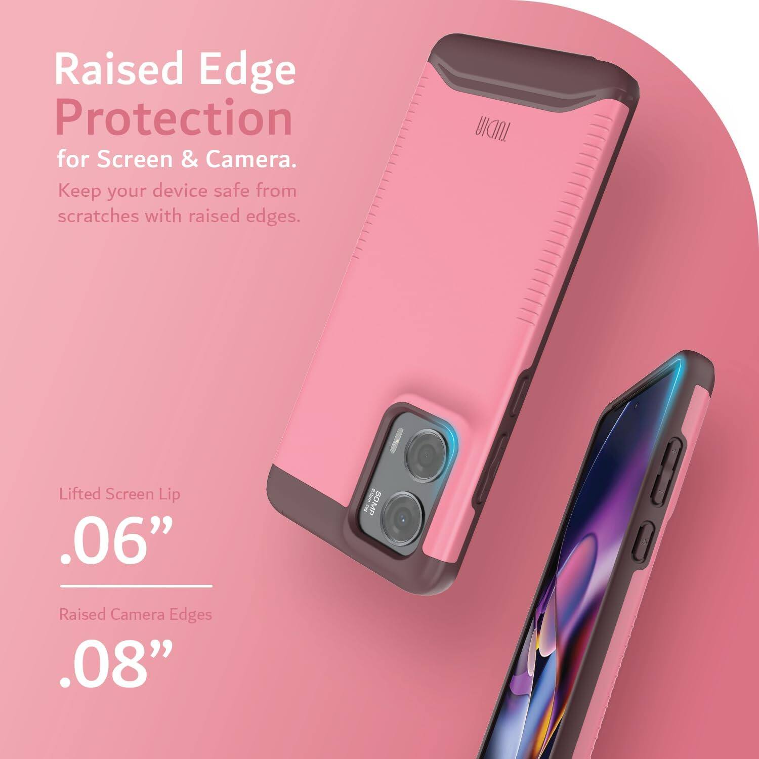 Raised Edge Protection for Screen & Camera.  
Keep your device safe from scratches with raised edges.  

Lifted Screen Lip .06"  
Raised Camera Edges .08"