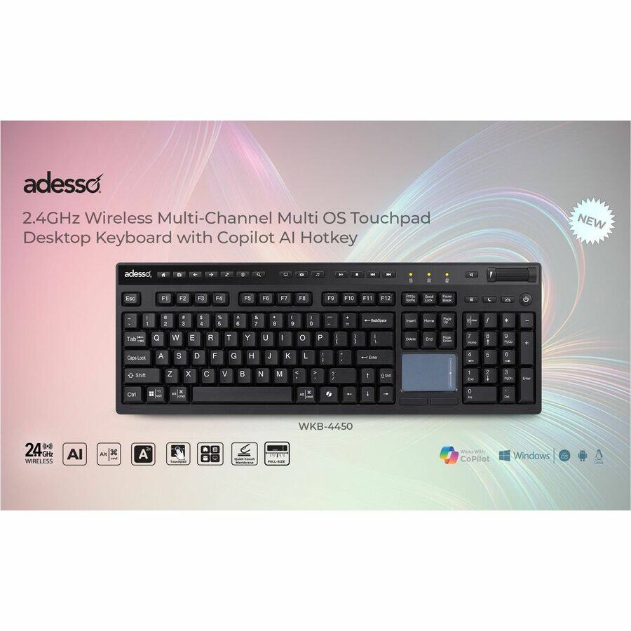 adesso

2.4GHz Wireless Multi-Channel Multi OS Touchpad Desktop Keyboard with Copilot AI Hotkey

WKB-4450

24 GHz WIRELESS

AI

Air

A

Touchpad

CoPilot

Windows

NEW