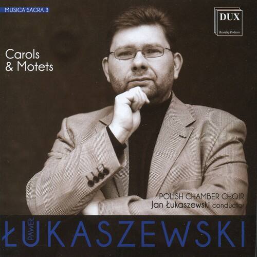 MUSICA SACRA 3  
DUX  
Carols & Motets  

POLISH CHAMBER CHOIR  
Jan Łukaszewski conductor  

ŁUKASZEWSKI