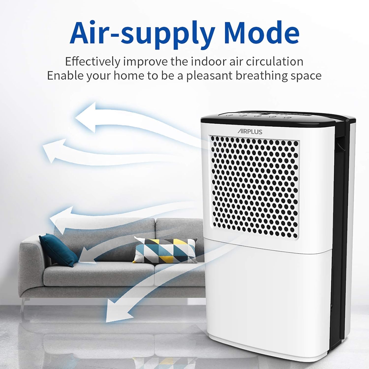 Air-supply Mode  
Effectively improve the indoor air circulation  
Enable your home to be a pleasant breathing space  
AIRPLUS