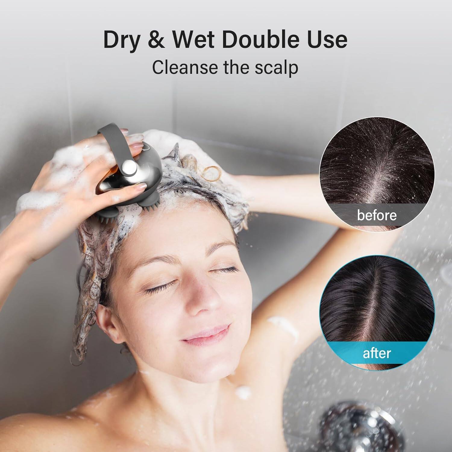 Dry & Wet Double Use  
Cleanse the scalp  

before  

after