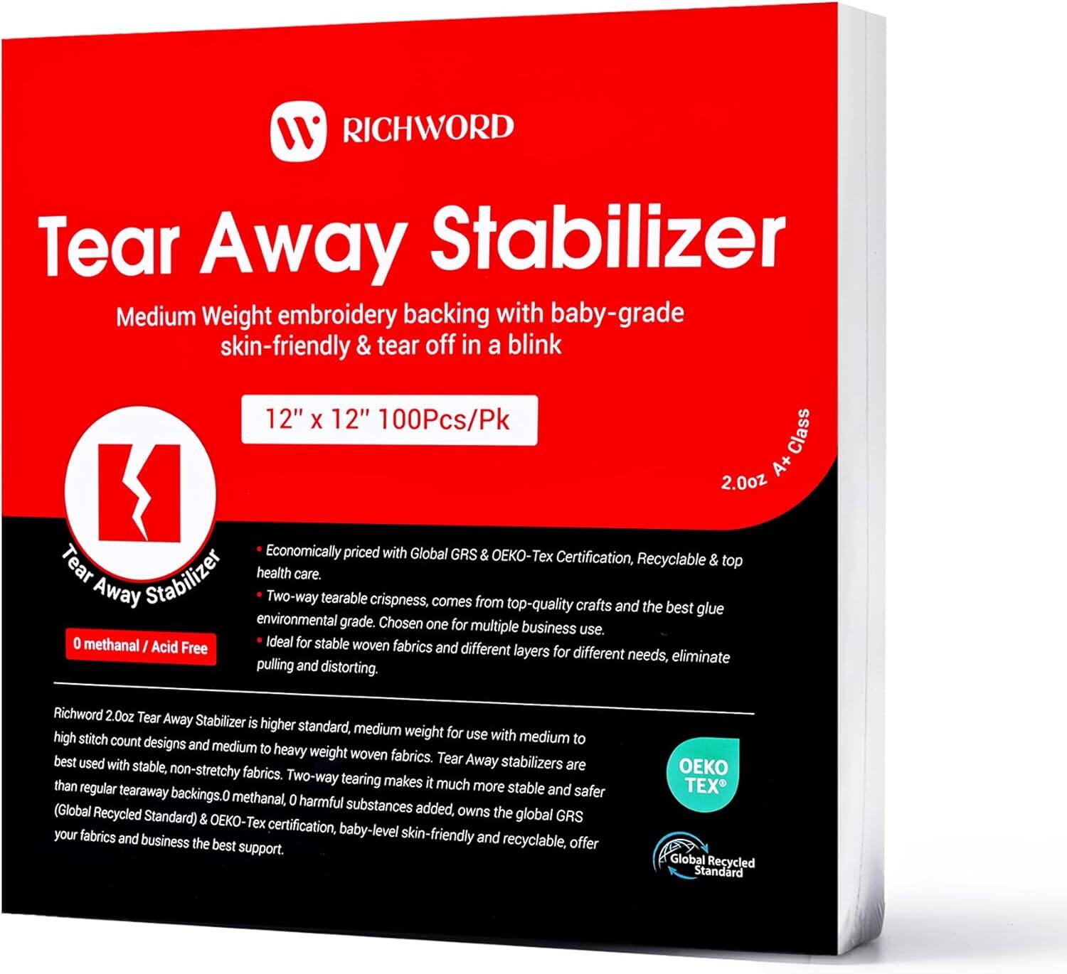 1. RICHWORD Tear Away Stabilizer Medium Weight embroidery backing with baby-grade skin-friendly & tear off in a blink 12" X 12" 100Pcs/Pk Class A+ 2.0oz Economically priced with Global GRS & OEKO-TEX Certification, Recyclable & Tear top Stabilizer health care Away Two-way tearable crispness, comes from top-quality crafts and the best glue environmental grade. Chosen one for multiple business use. 0 methanal I Acid Free Ideal for stable woven fabrics and different layers for different needs, eliminate pulling and distorting. Richword 2.0oz Tear Away Stabilizer is higher standard, medium weight for use with high stitch count designs medium to and medium to heavy weight woven fabrics. Tear best used with stable, Away stabilizers are non-stretchy fabrics. Two-way tearing than makes it much more stable regular tearaway backings. and safer methanal, 0 harmful substances (Global Recycled added, owns the global GRS Standard) & OEKO-TEX certification, baby-level skin-friendly and recyclable, offer your fabrics and business the best support.