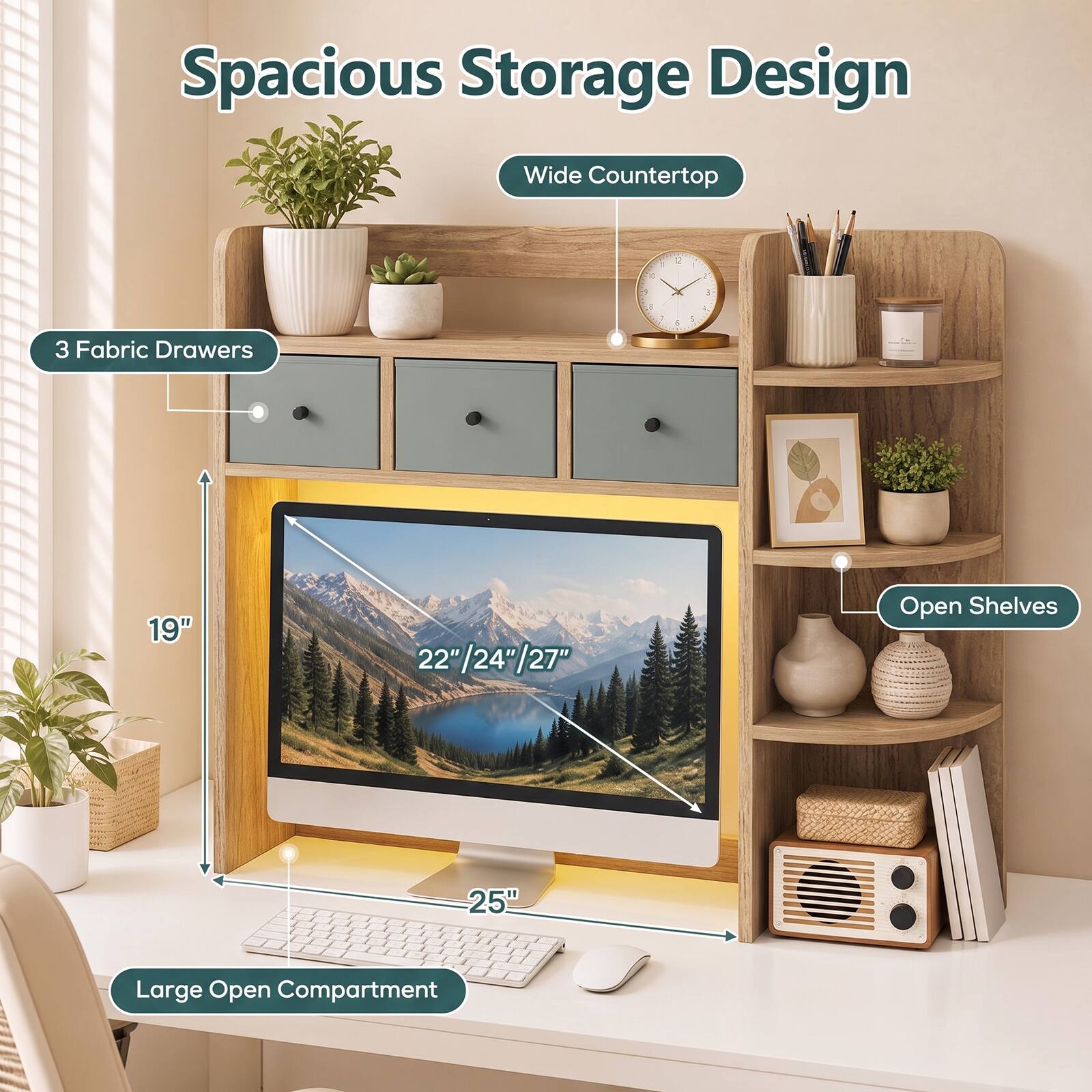 Spacious Storage Design  
Wide Countertop  
3 Fabric Drawers  
19"  
22"/24"/27"  
Open Shelves  
25"  
Large Open Compartment