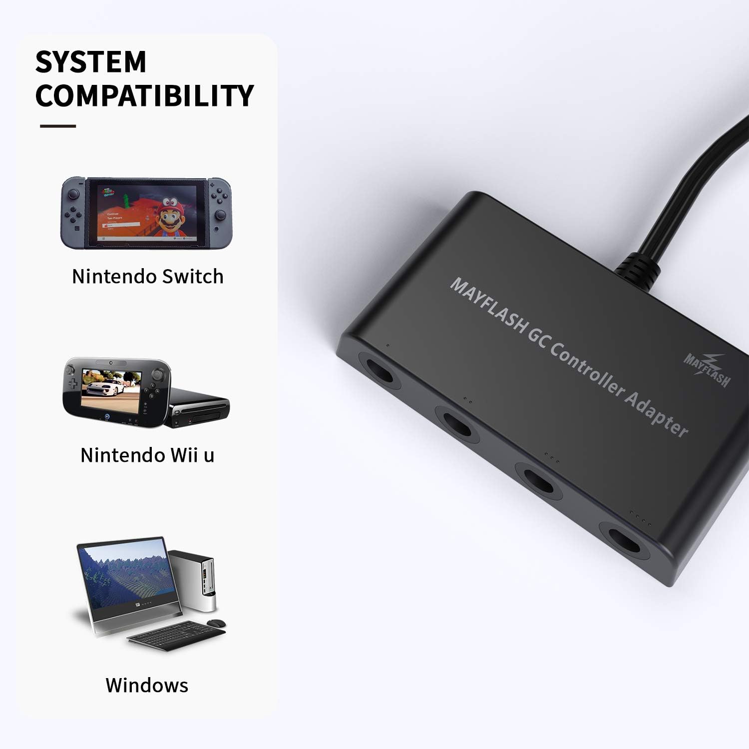 SYSTEM COMPATIBILITY

- Nintendo Switch
- Nintendo Wii u
- Windows

MAYFLASH GC Controller Adapter