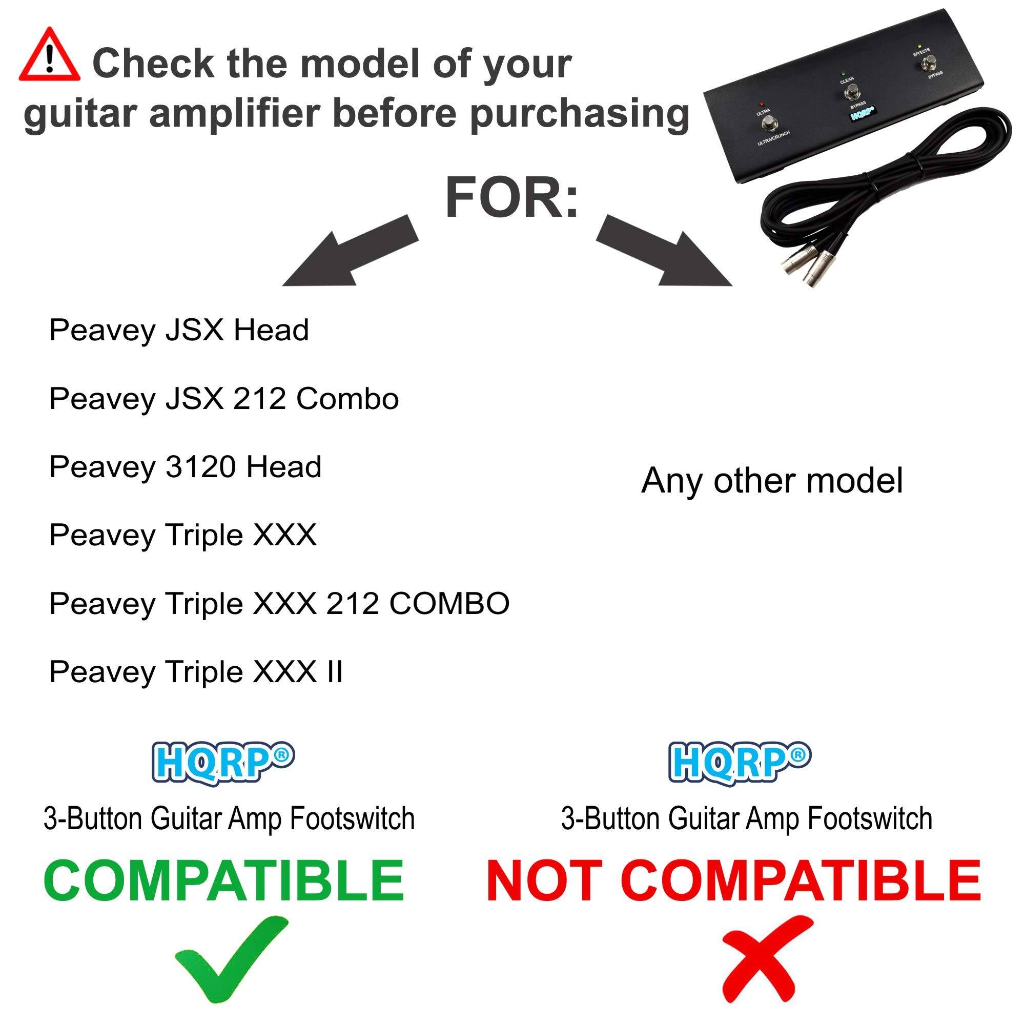 Check the model of your guitar amplifier before purchasing

FOR:
- Peavey JSX Head
- Peavey JSX 212 Combo
- Peavey 3120 Head
- Peavey Triple XXX
- Peavey Triple XXX 212 COMBO
- Peavey Triple XXX II

Any other model

3-Button Guitar Amp Footswitch

COMPATIBLE

NOT COMPATIBLE