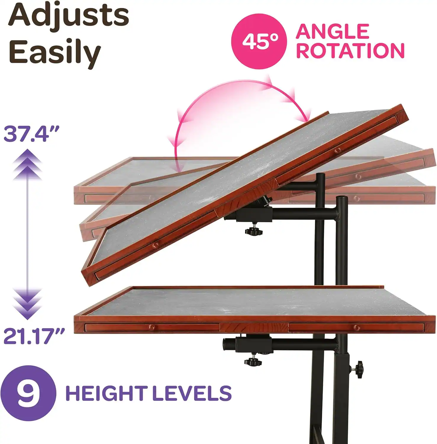 Adjusts Easily  
ANGLE 45°  
ROTATION  
37.4"  
21.17"  
9 HEIGHT LEVELS