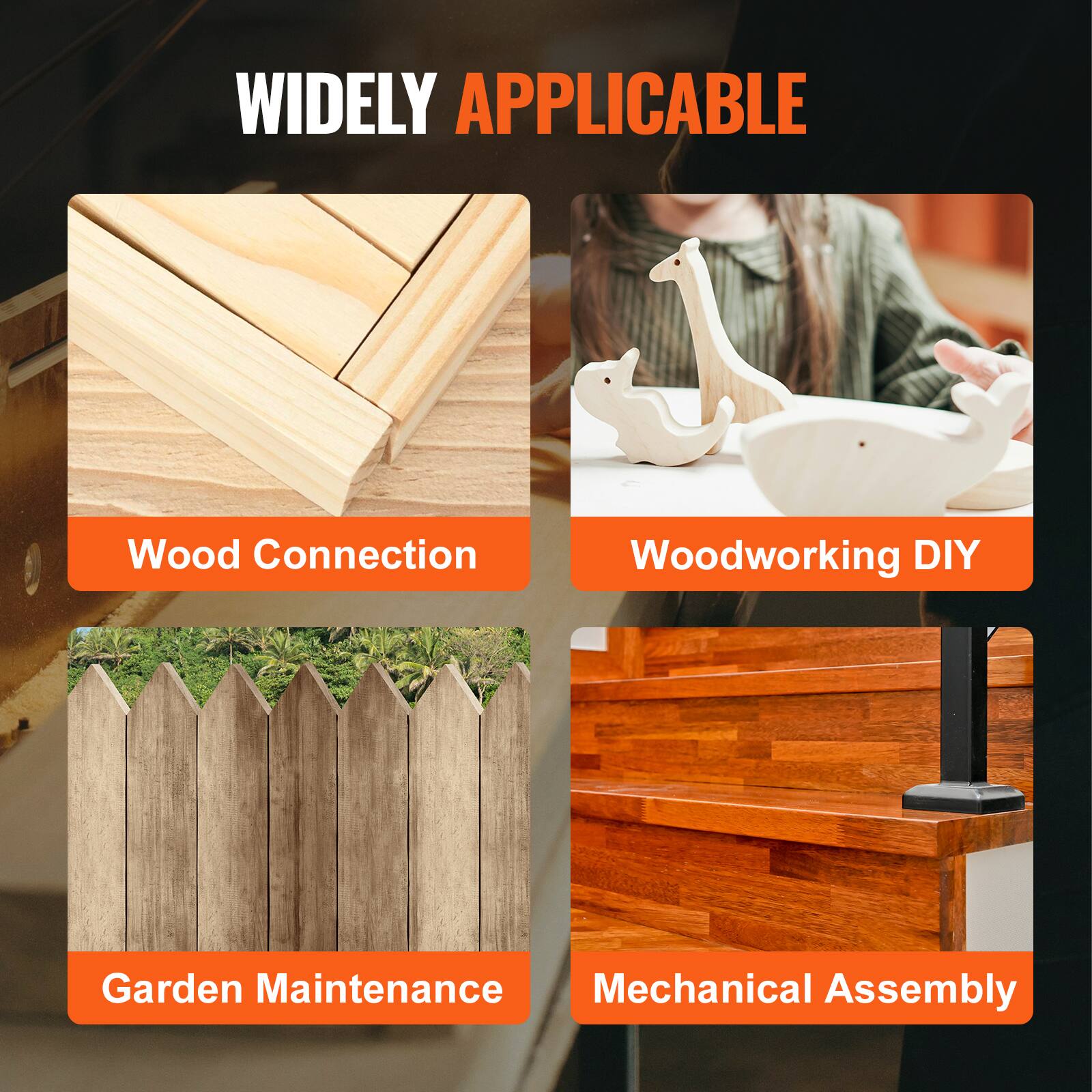 WIDELY APPLICABLE

- Wood Connection
- Woodworking DIY
- Garden Maintenance
- Mechanical Assembly