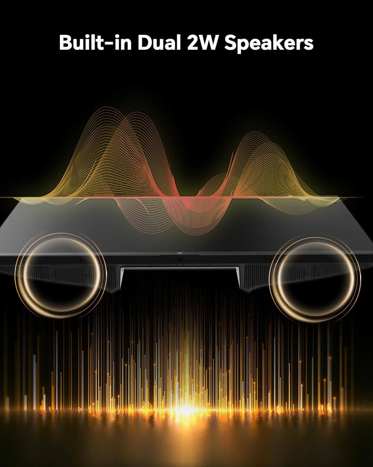 Built-in Dual 2W Speakers