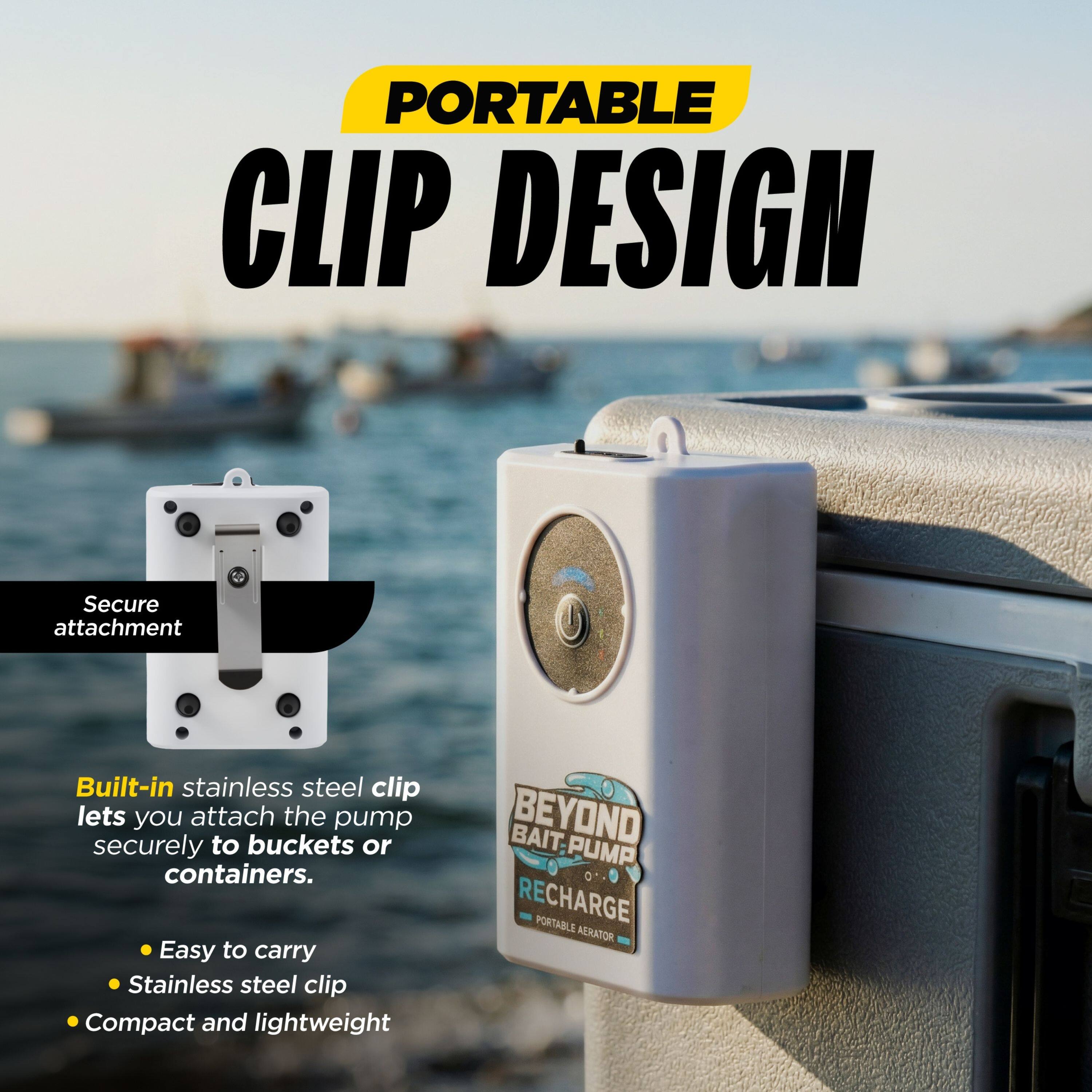 PORTABLE CLIP DESIGN

Secure attachment

Built-in stainless steel clip lets you attach the pump securely to buckets or containers.

- Easy to carry
- Stainless steel clip
- Compact and lightweight

BEYOND BAIT PUMP RECHARGE PORTABLE AERATOR