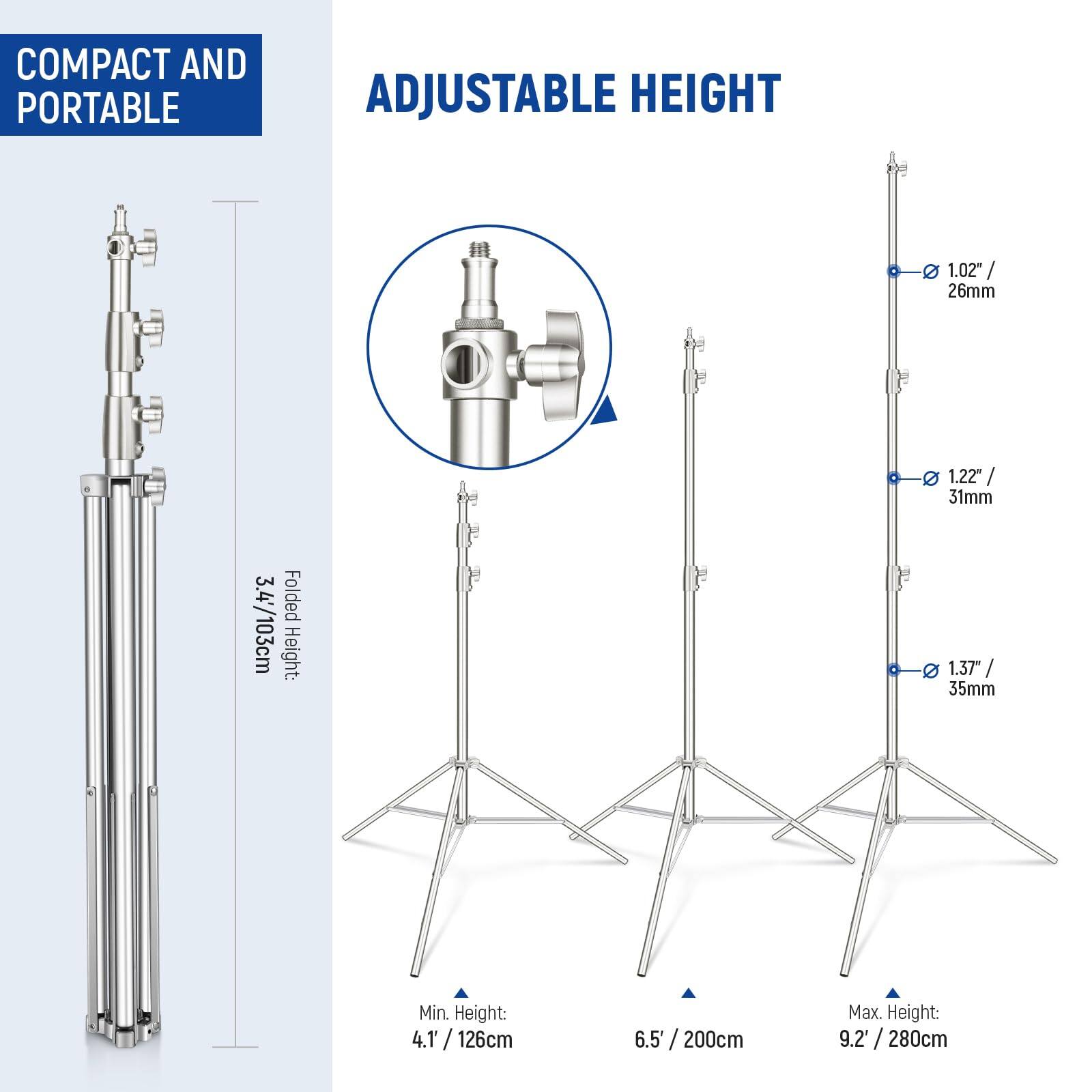 COMPACT AND PORTABLE

ADJUSTABLE HEIGHT

Folded Height: 3.4' / 103cm

Min. Height: 4.1' / 126cm

Max. Height: 9.2' / 280cm

1.02" / 26mm

1.22" / 31mm

1.37" / 35mm