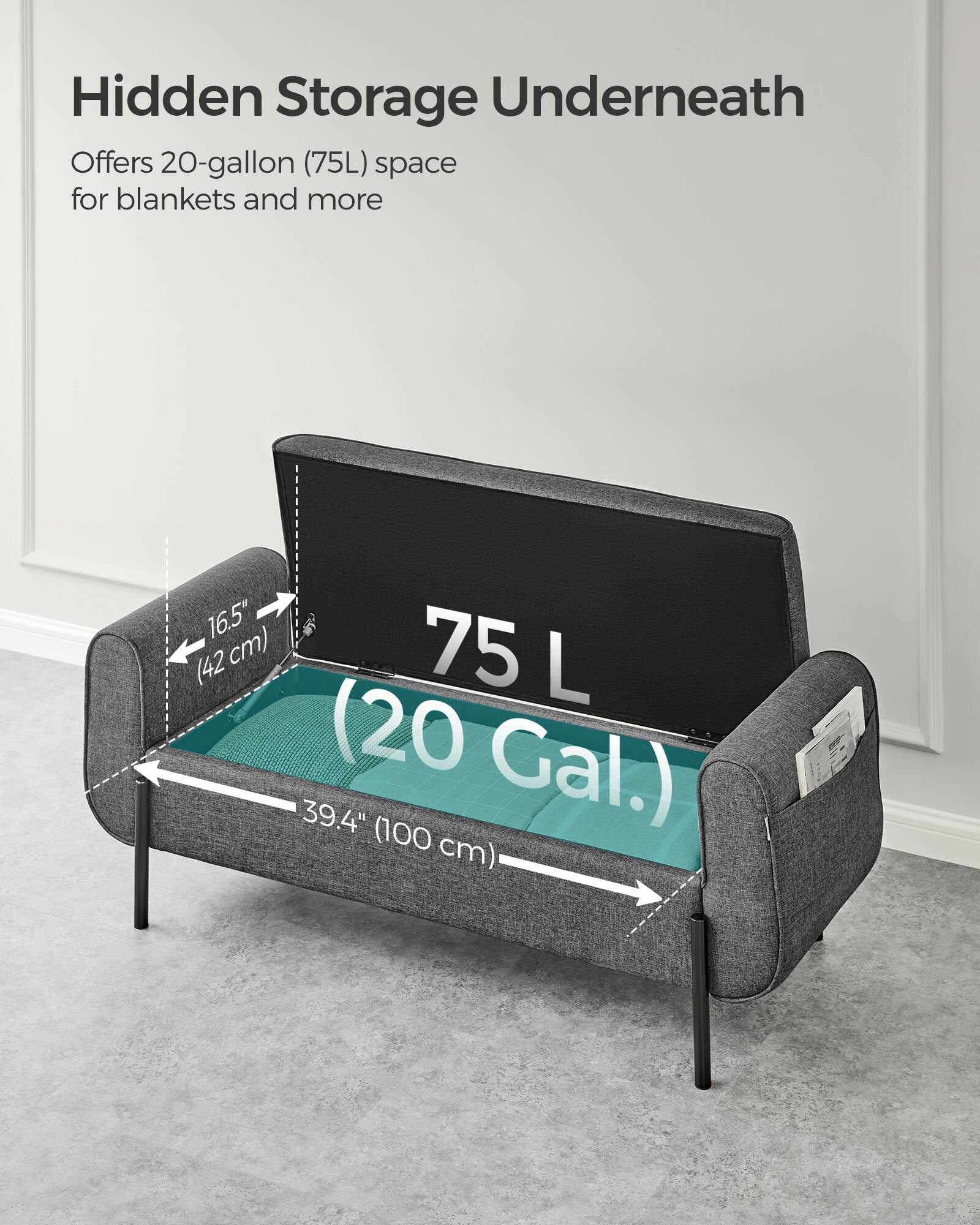Hidden Storage Underneath

Offers 20-gallon (75L) space for blankets and more

16.5" (42 cm)  
39.4" (100 cm)  
75 L (20 Gal.)