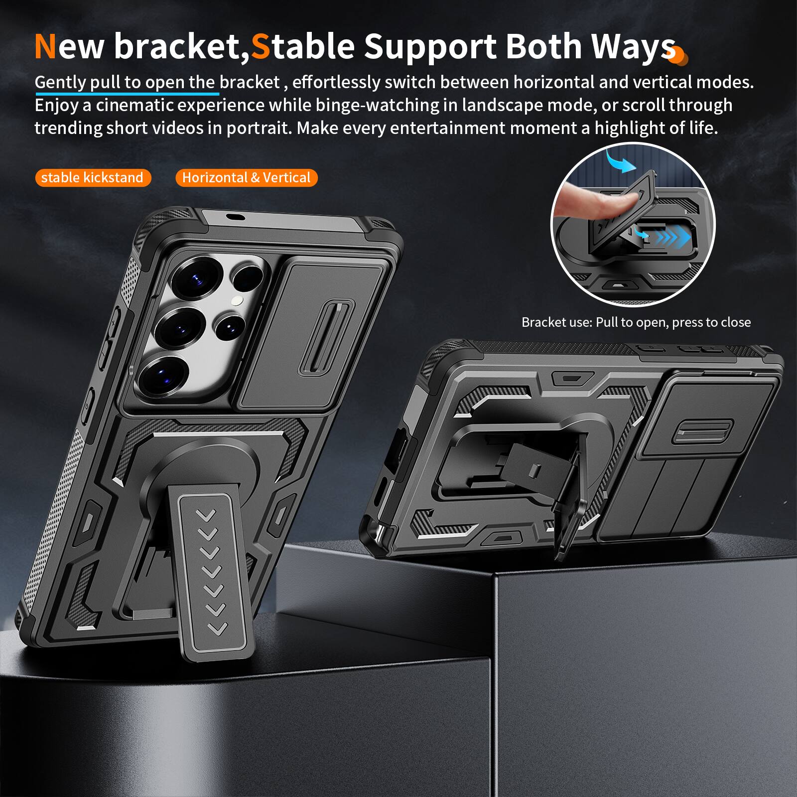 New bracket, Stable Support Both Ways

Gently pull to open the bracket, effortlessly switch between horizontal and vertical modes. Enjoy a cinematic experience while binge-watching in landscape mode, or scroll through trending short videos in portrait. Make every entertainment moment a highlight of life.

stable kickstand
Horizontal & Vertical

Bracket use: Pull to open, press to close
