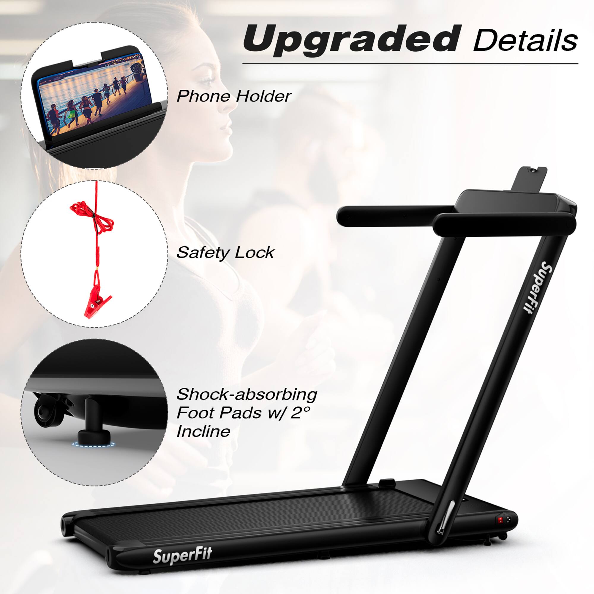 Upgraded Details

- Phone Holder
- Safety Lock
- Shock-absorbing Foot Pads w/ 2° Incline