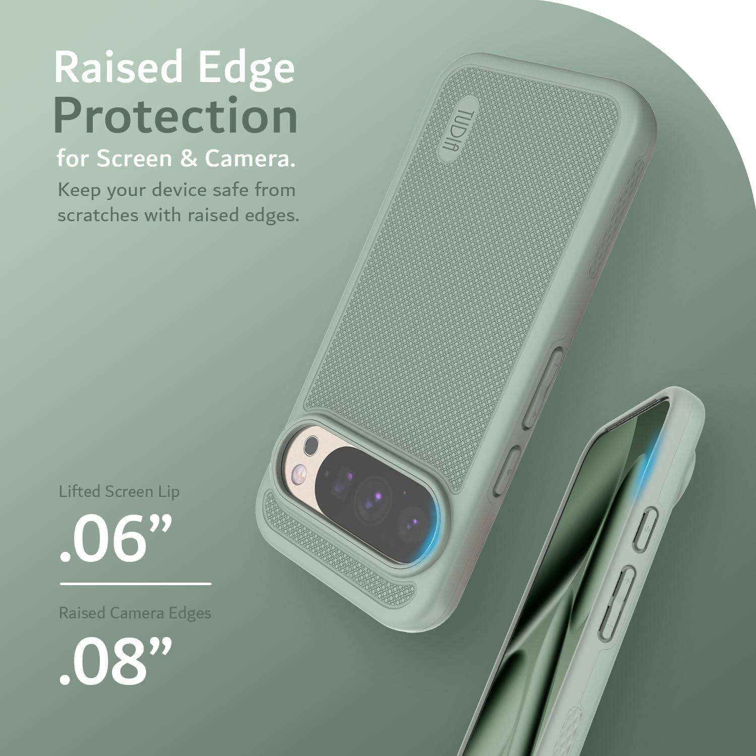Raised Edge Protection  
for Screen & Camera.  
Keep your device safe from scratches with raised edges.  

Lifted Screen Lip  
.06”  

Raised Camera Edges  
.08”