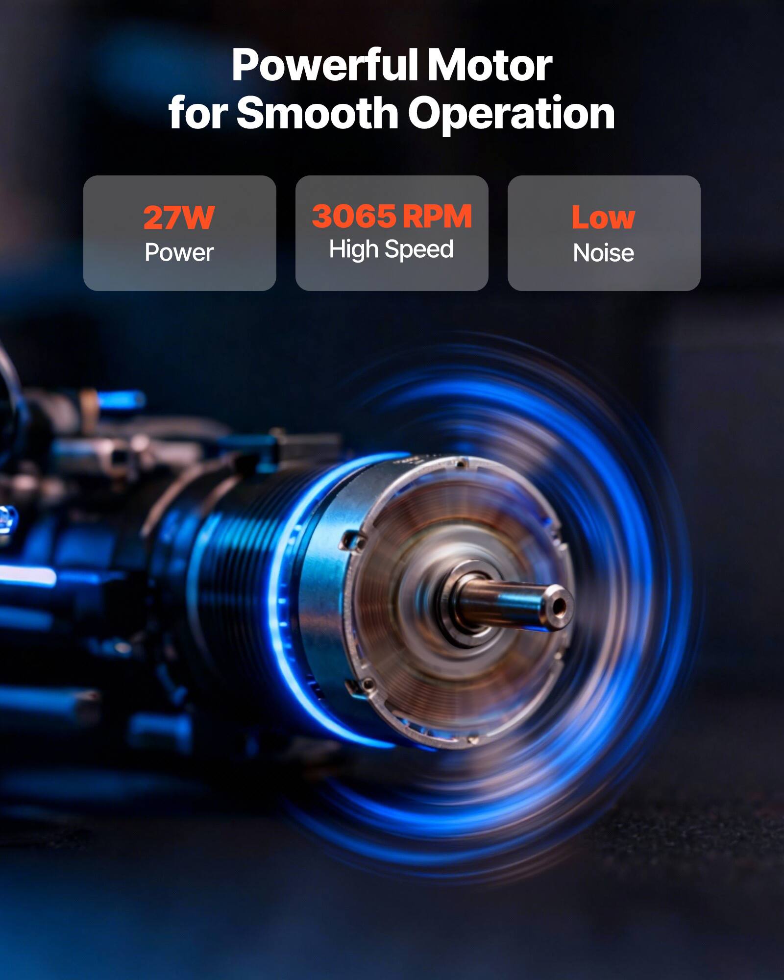 Powerful Motor for Smooth Operation  
27W Power  
3065 RPM High Speed  
Low Noise