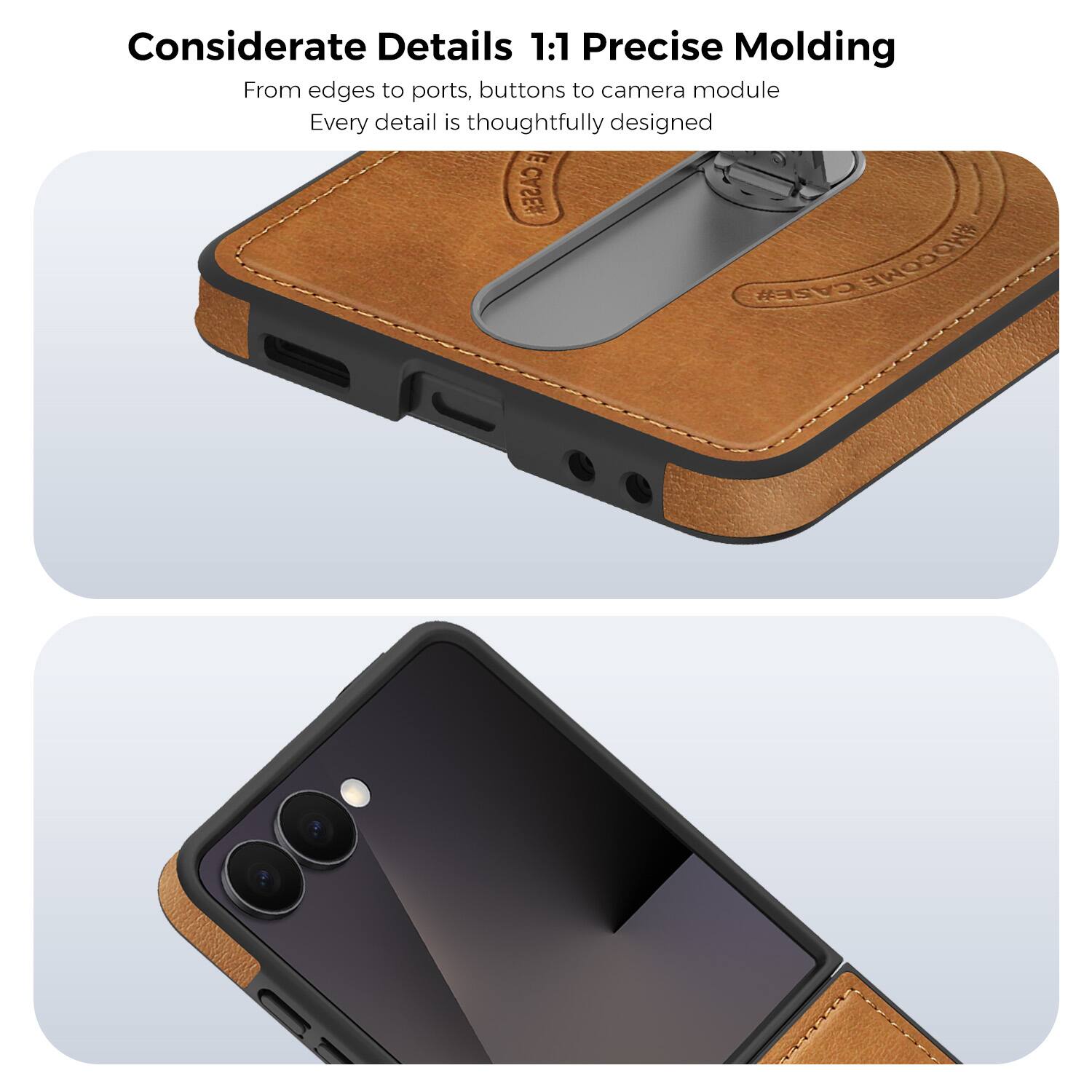 Considerate Details 1:1 Precise Molding  
From edges to ports, buttons to camera module  
Every detail is thoughtfully designed