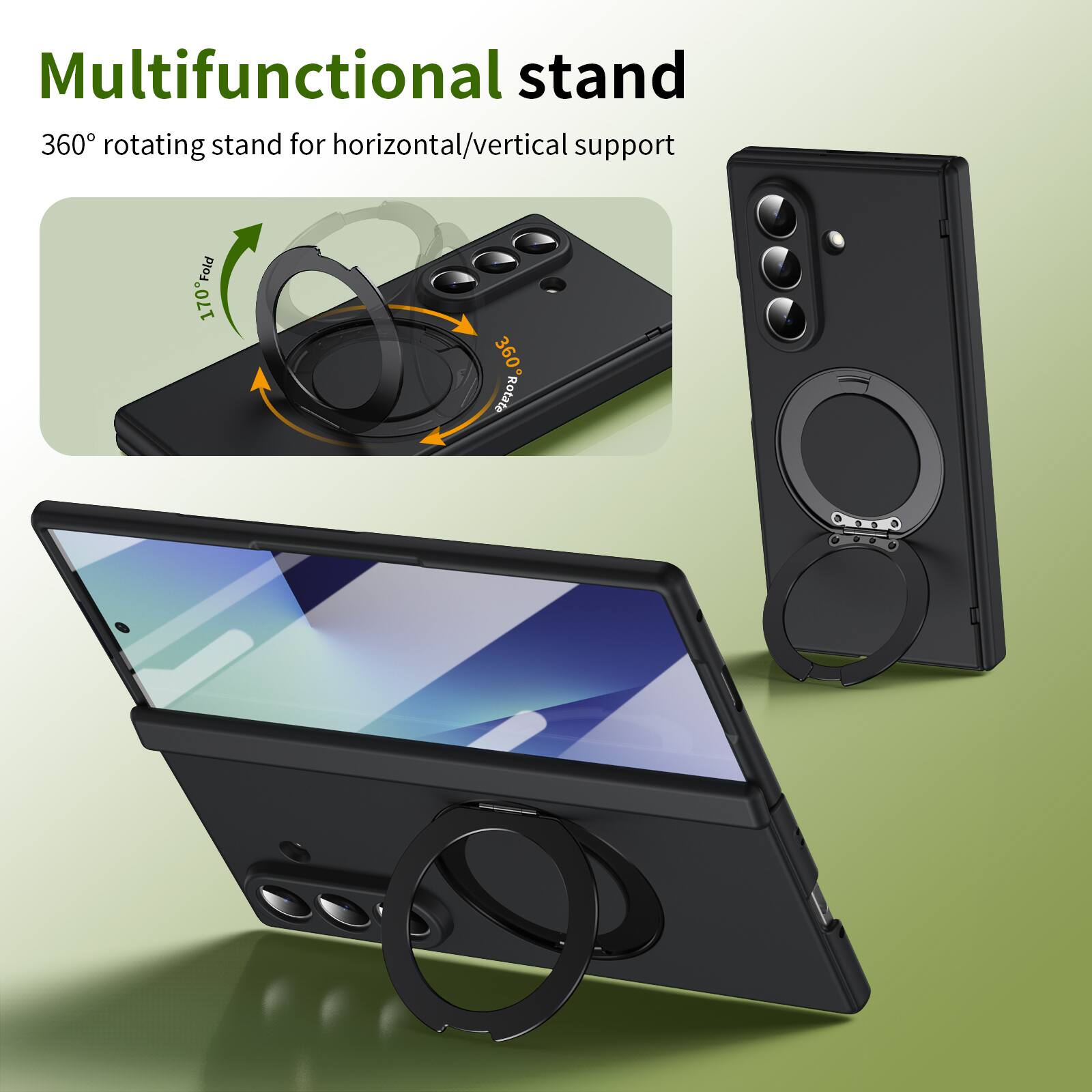 Multifunctional stand  
360° rotating stand for horizontal/vertical support  
170° Fold  
360° Rotate